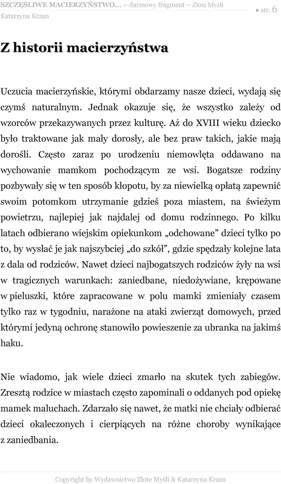 Bogatsze rodziny pozbywały się w ten sposób kłopotu, by za niewielką opłatą zapewnić swoim potomkom utrzymanie gdzieś poza miastem, na świeżym powietrzu, najlepiej jak najdalej od domu rodzinnego.