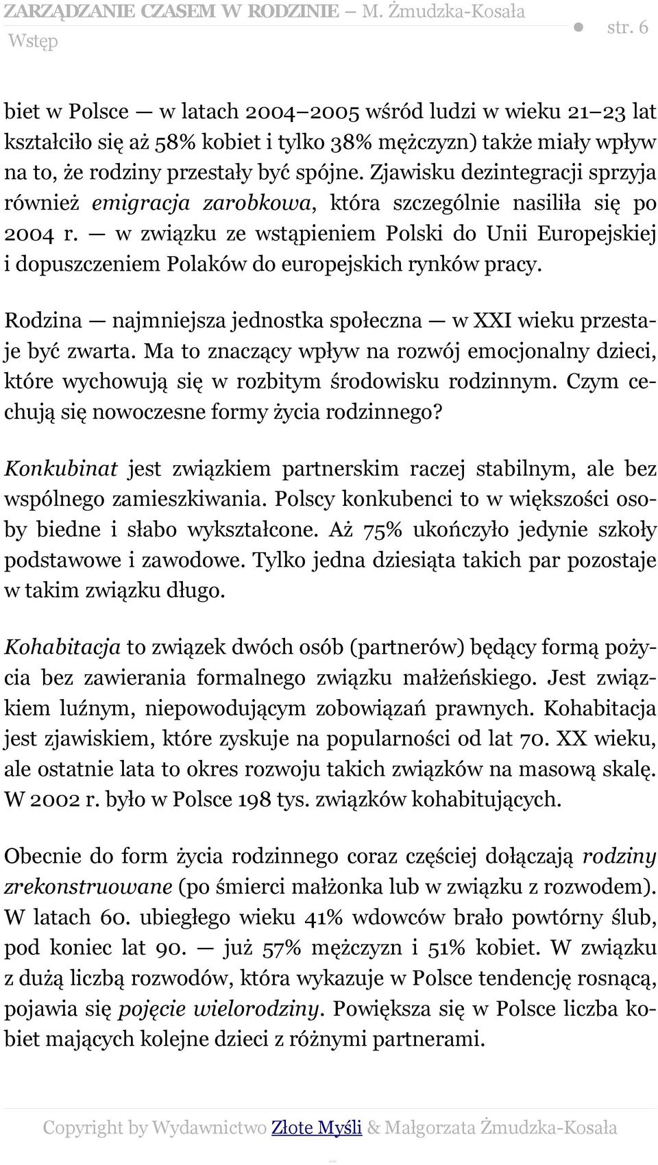 w związku ze wstąpieniem Polski do Unii Europejskiej i dopuszczeniem Polaków do europejskich rynków pracy. Rodzina najmniejsza jednostka społeczna w XXI wieku przestaje być zwarta.
