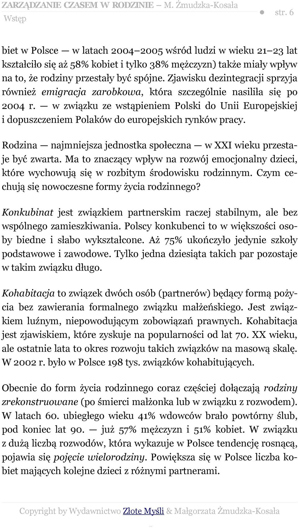 w związku ze wstąpieniem Polski do Unii Europejskiej i dopuszczeniem Polaków do europejskich rynków pracy. Rodzina najmniejsza jednostka społeczna w XXI wieku przestaje być zwarta.