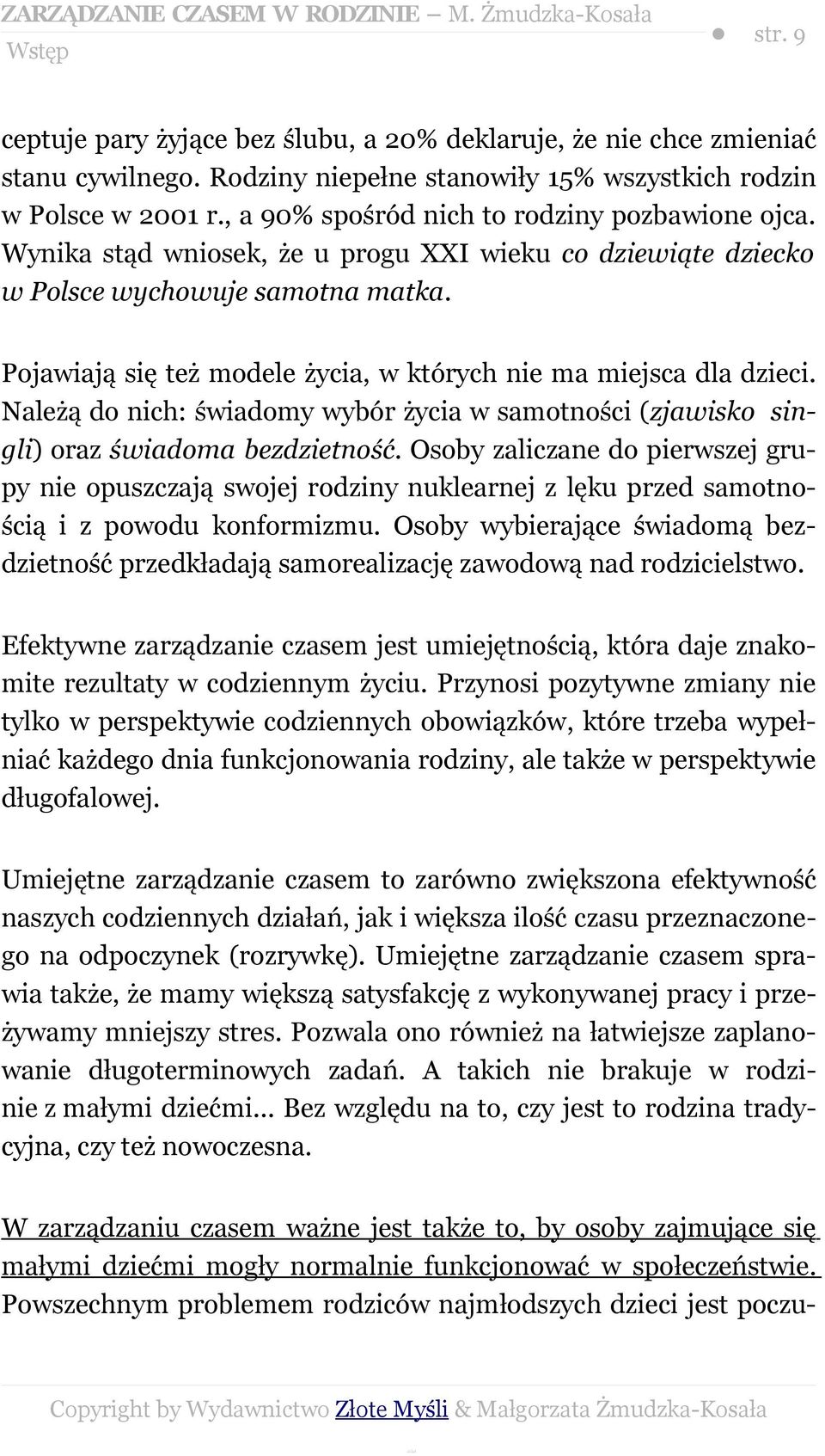 Pojawiają się też modele życia, w których nie ma miejsca dla dzieci. Należą do nich: świadomy wybór życia w samotności (zjawisko singli) oraz świadoma bezdzietność.