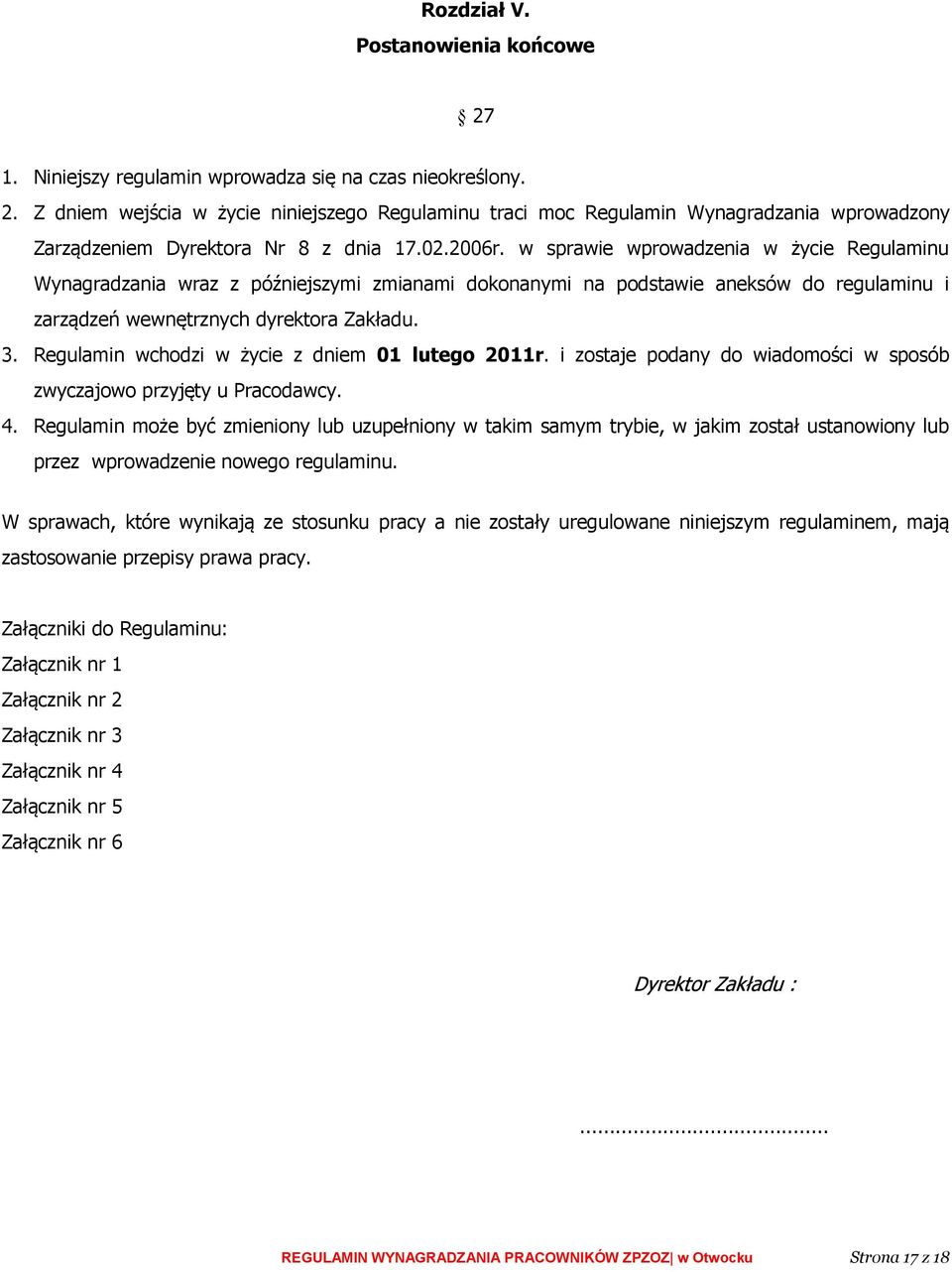 Regulamin wchodzi w życie z dniem 01 lutego 2011r. i zostaje podany do wiadomości w sposób zwyczajowo przyjęty u Pracodawcy. 4.