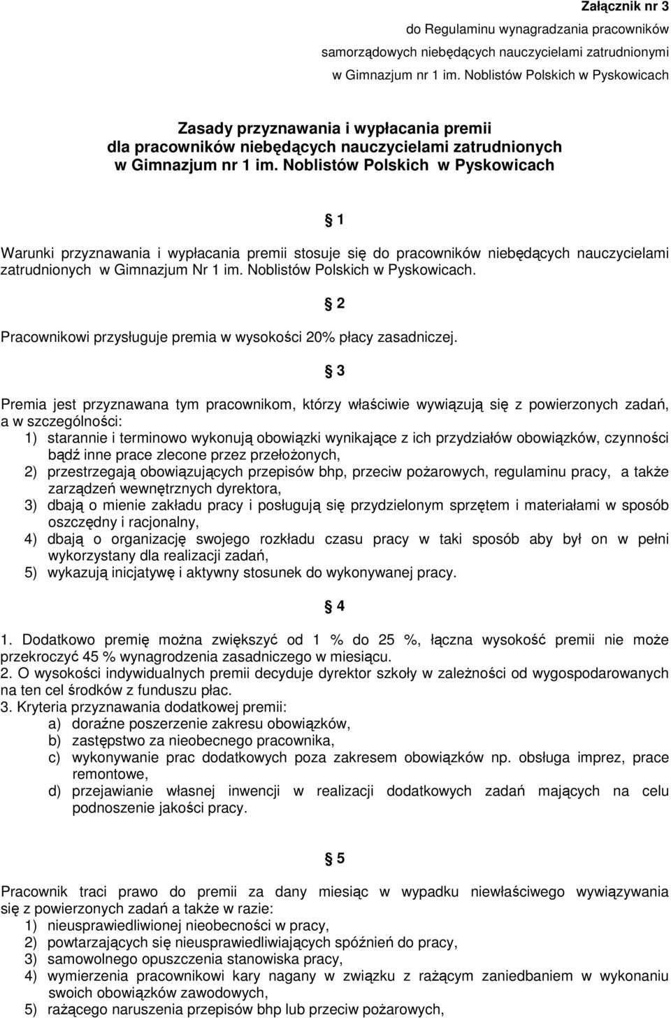 Noblistów Polskich w Pyskowicach 1 Warunki przyznawania i wypłacania premii stosuje się do pracowników niebędących nauczycielami zatrudnionych w Gimnazjum Nr 1 im. Noblistów Polskich w Pyskowicach.