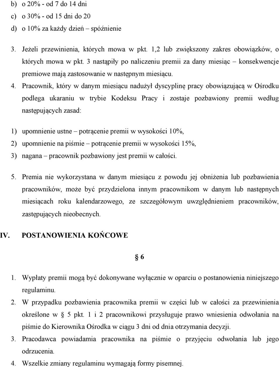 Pracownik, który w danym miesiącu nadużył dyscyplinę pracy obowiązującą w Ośrodku podlega ukaraniu w trybie Kodeksu Pracy i zostaje pozbawiony premii według następujących zasad: 1) upomnienie ustne