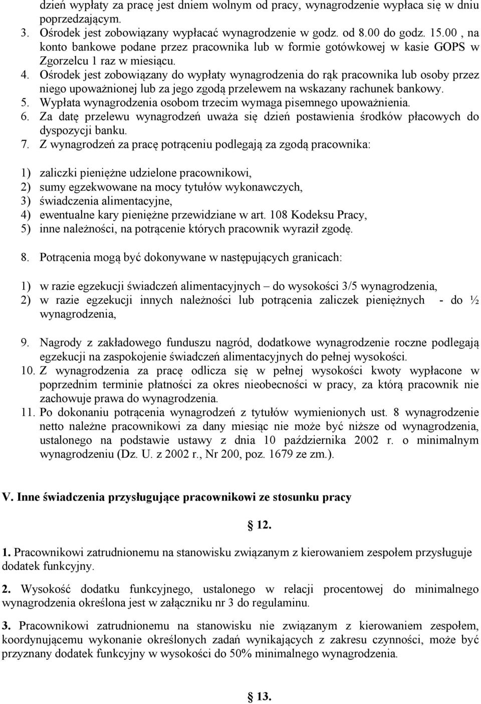 Ośrodek jest zobowiązany do wypłaty wynagrodzenia do rąk pracownika lub osoby przez niego upoważnionej lub za jego zgodą przelewem na wskazany rachunek bankowy. 5.