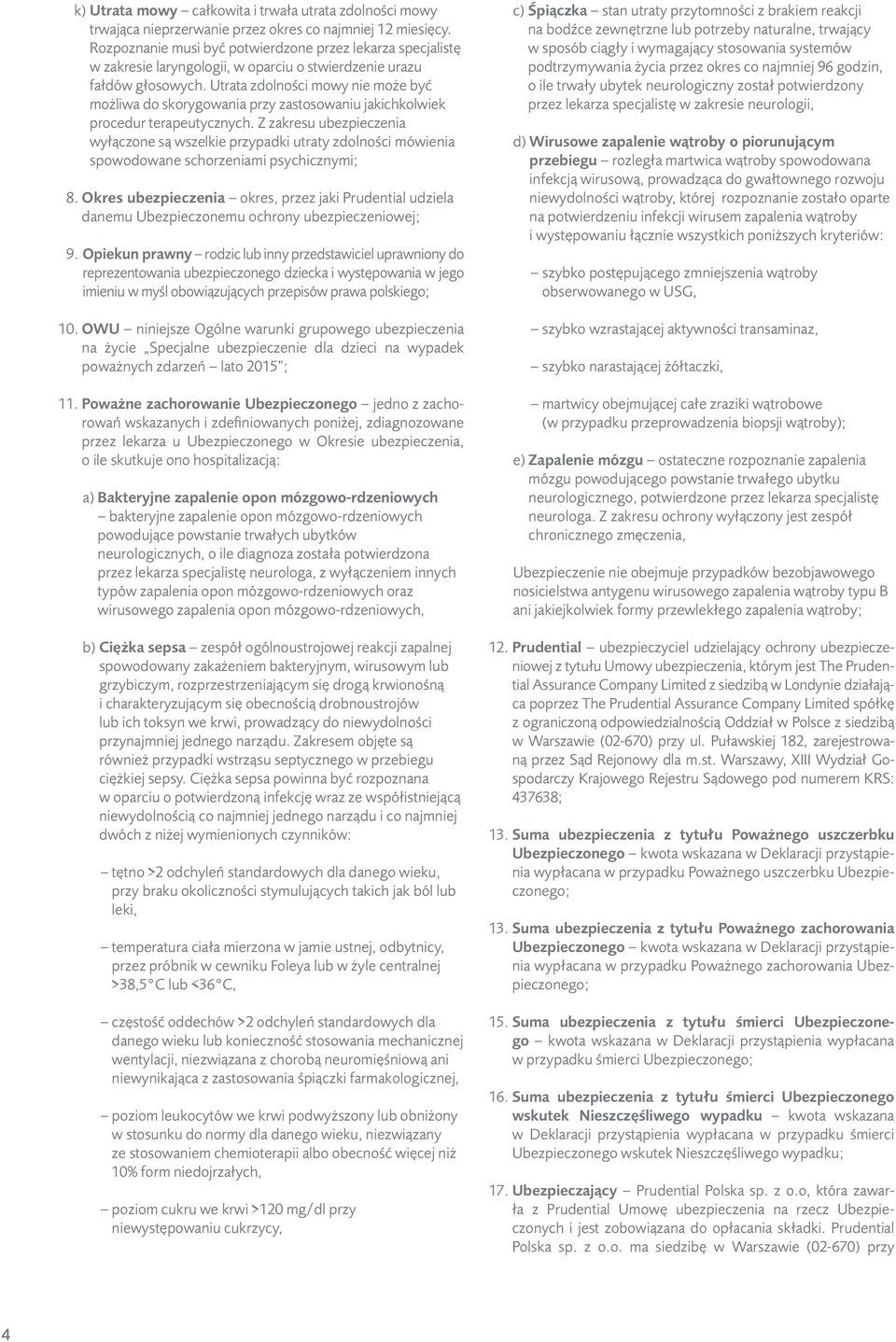 Utrata zdolności mowy nie może być możliwa do skorygowania przy zastosowaniu jakichkolwiek procedur terapeutycznych.