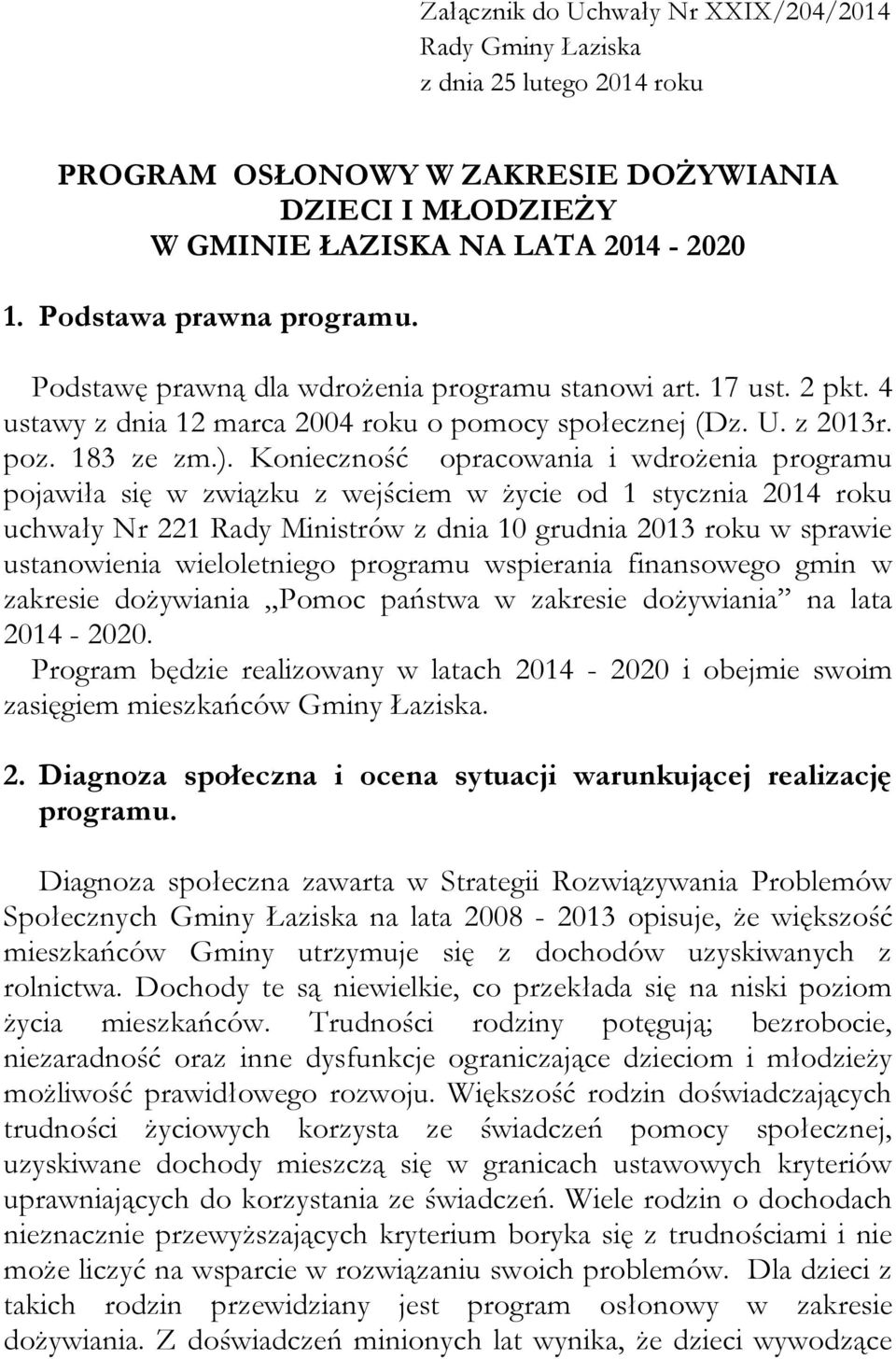 Konieczność opracowania i wdrożenia programu pojawiła się w związku z wejściem w życie od 1 stycznia 2014 roku uchwały Nr 221 Rady Ministrów z dnia 10 grudnia 2013 roku w sprawie ustanowienia