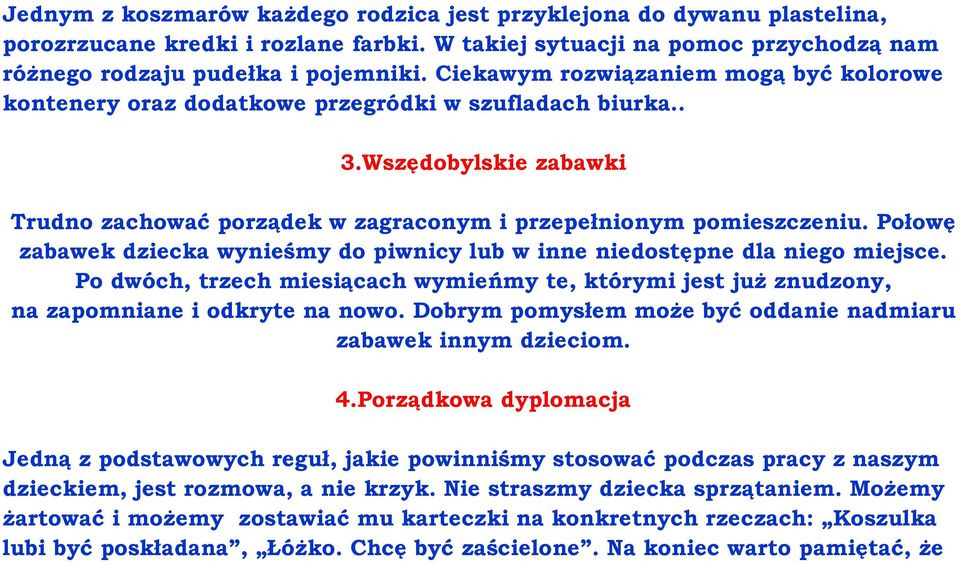 Połowę zabawek dziecka wynieśmy do piwnicy lub w inne niedostępne dla niego miejsce. Po dwóch, trzech miesiącach wymieńmy te, którymi jest już znudzony, na zapomniane i odkryte na nowo.