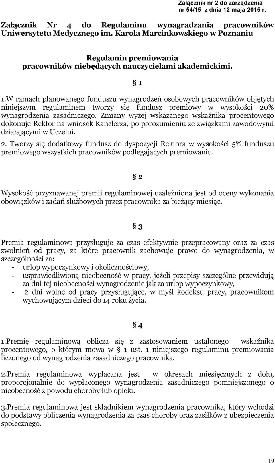 Zmiany wyżej wskazanego wskaźnika procentowego dokonuje Rektor na wniosek Kanclerza, po porozumieniu ze związkami zawodowymi działającymi w Uczelni. 2.