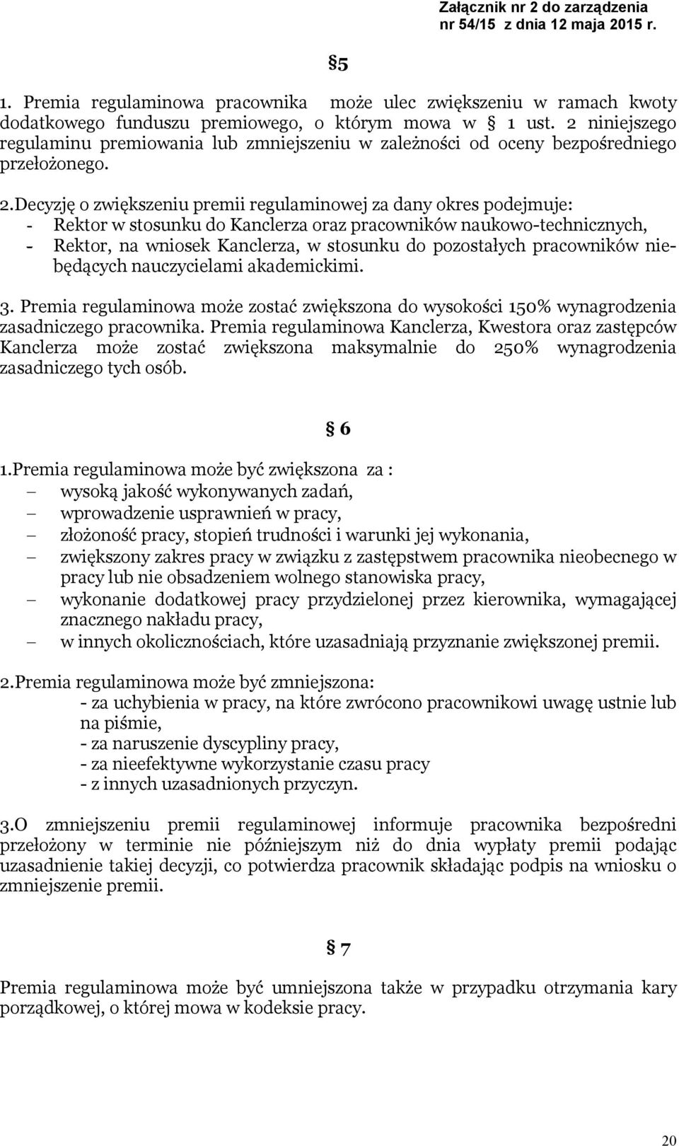 Decyzję o zwiększeniu premii regulaminowej za dany okres podejmuje: - Rektor w stosunku do Kanclerza oraz pracowników naukowo-technicznych, - Rektor, na wniosek Kanclerza, w stosunku do pozostałych