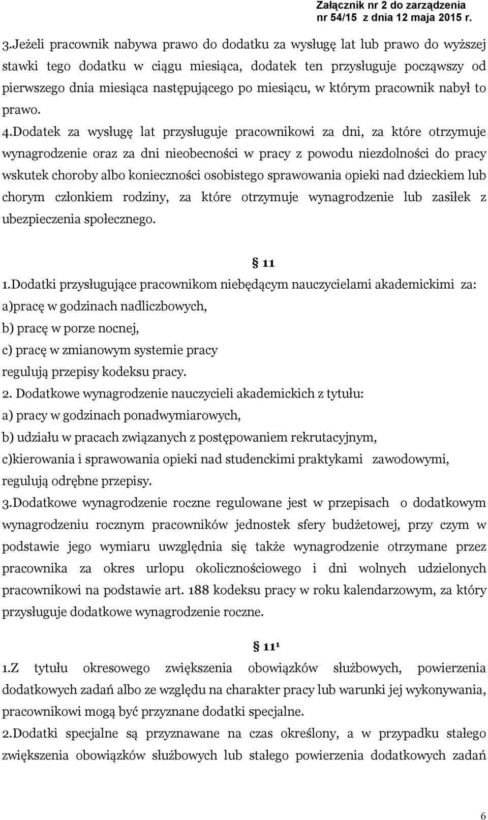 Dodatek za wysługę lat przysługuje pracownikowi za dni, za które otrzymuje wynagrodzenie oraz za dni nieobecności w pracy z powodu niezdolności do pracy wskutek choroby albo konieczności osobistego