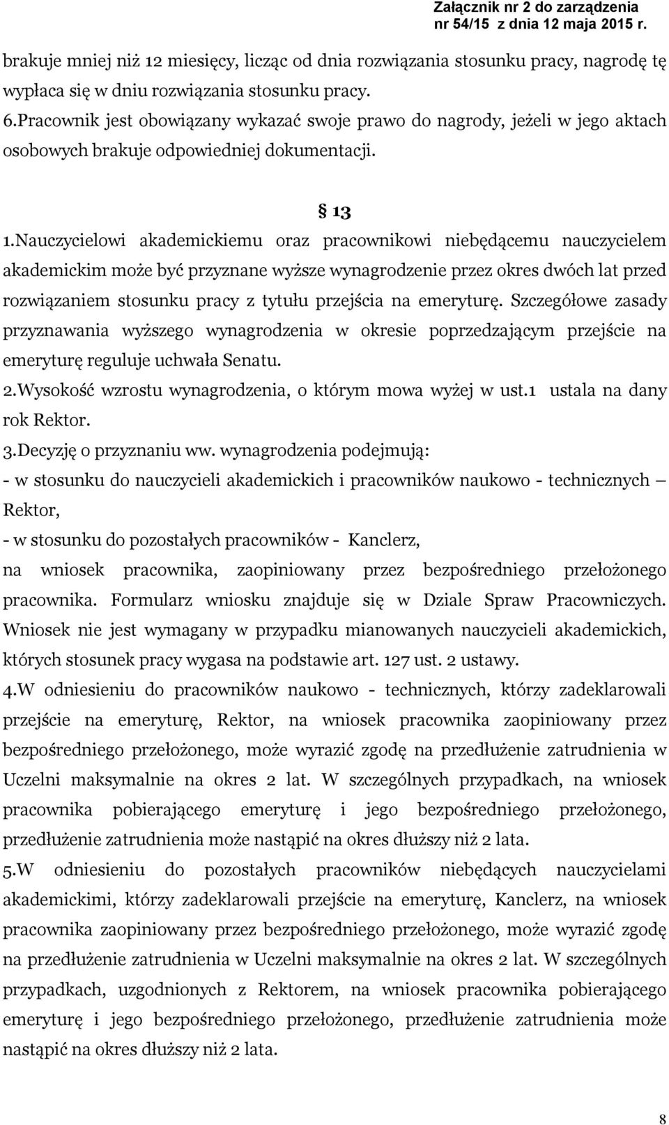 Nauczycielowi akademickiemu oraz pracownikowi niebędącemu nauczycielem akademickim może być przyznane wyższe wynagrodzenie przez okres dwóch lat przed rozwiązaniem stosunku pracy z tytułu przejścia