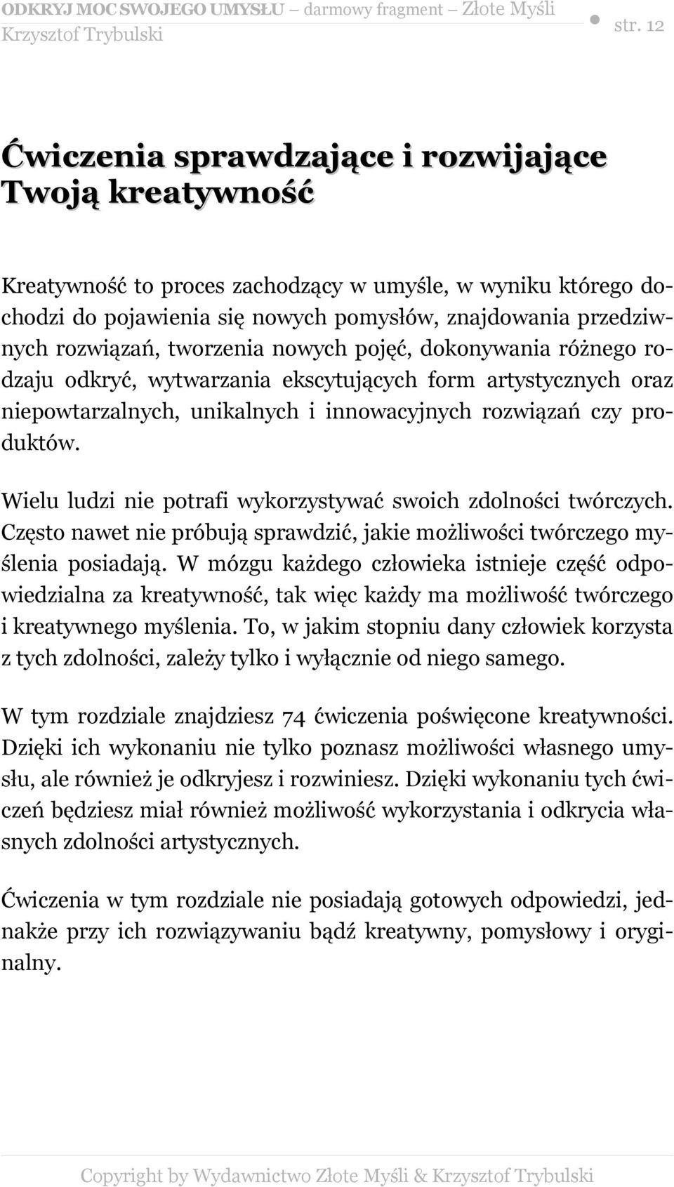 Wielu ludzi nie potrafi wykorzystywać swoich zdolności twórczych. Często nawet nie próbują sprawdzić, jakie możliwości twórczego myślenia posiadają.