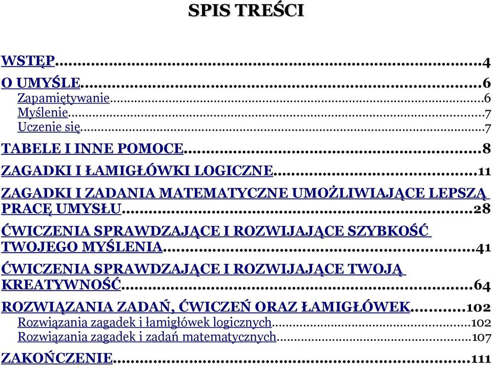 ..28 ĆWICZENIA SPRAWDZAJĄCE I ROZWIJAJĄCE SZYBKOŚĆ TWOJEGO MYŚLENIA...41 ĆWICZENIA SPRAWDZAJĄCE I ROZWIJAJĄCE TWOJĄ KREATYWNOŚĆ.