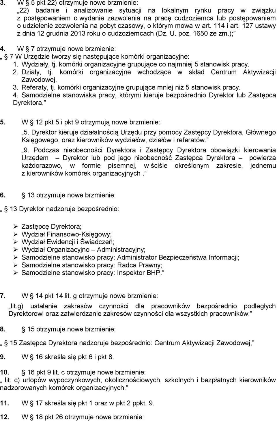 W 7 otrzymuje nowe brzmienie: 7 W Urzędzie tworzy się następujące komórki organizacyjne: 1. Wydziały, tj. komórki organizacyjne grupujące co najmniej 5 stanowisk pracy. 2. Działy, tj.