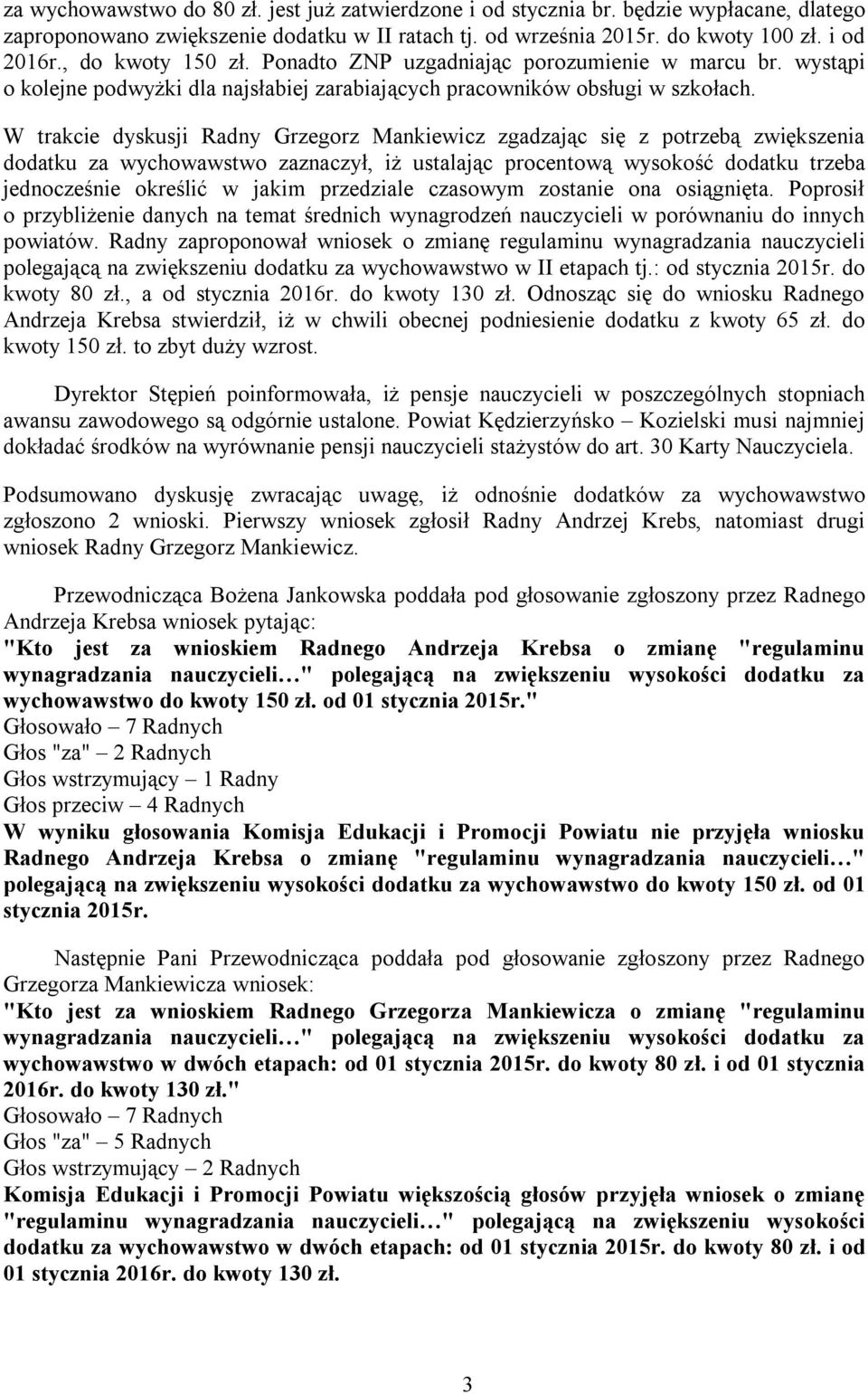 W trakcie dyskusji Radny Grzegorz Mankiewicz zgadzając się z potrzebą zwiększenia dodatku za wychowawstwo zaznaczył, iż ustalając procentową wysokość dodatku trzeba jednocześnie określić w jakim