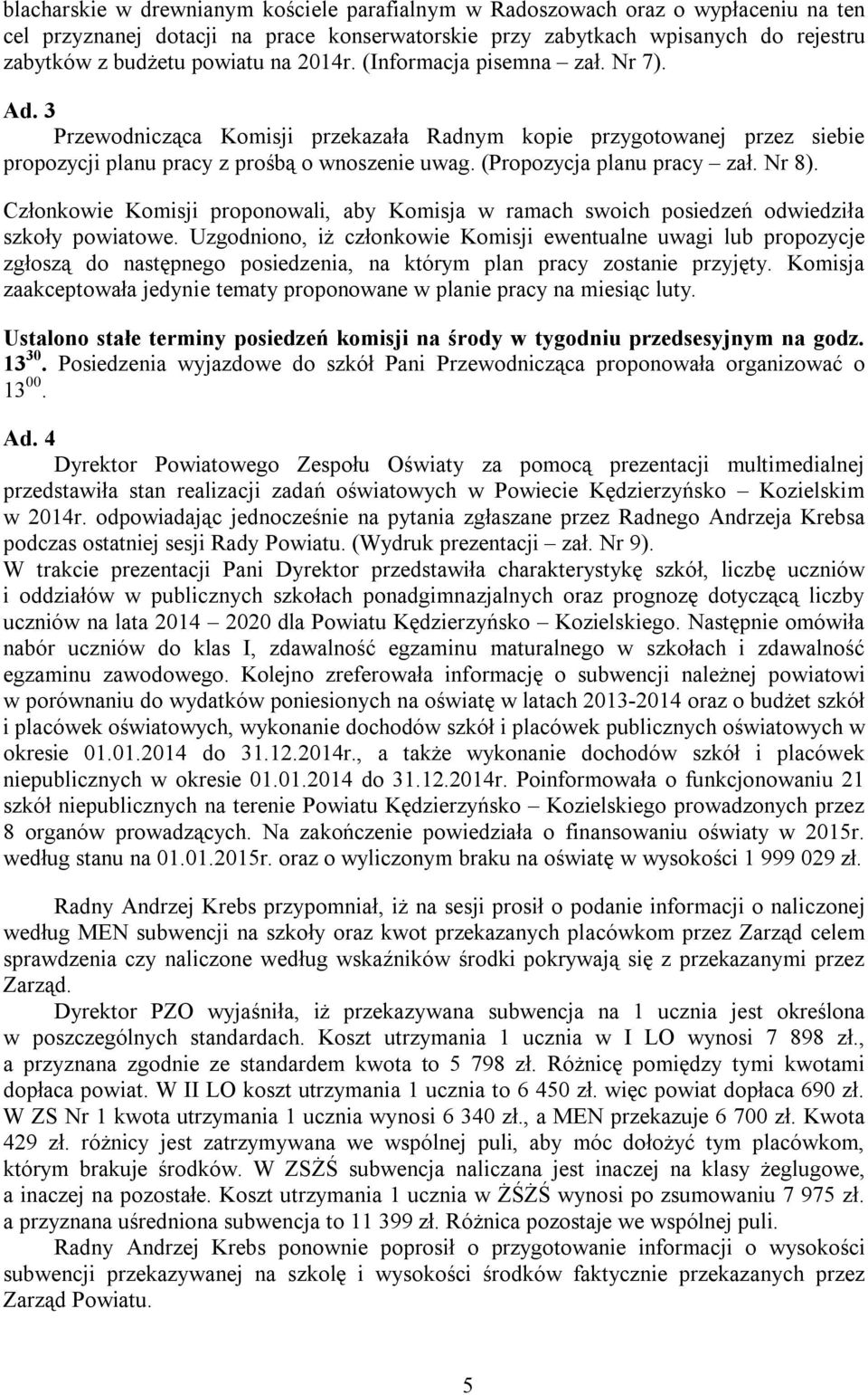 Nr 8). Członkowie Komisji proponowali, aby Komisja w ramach swoich posiedzeń odwiedziła szkoły powiatowe.