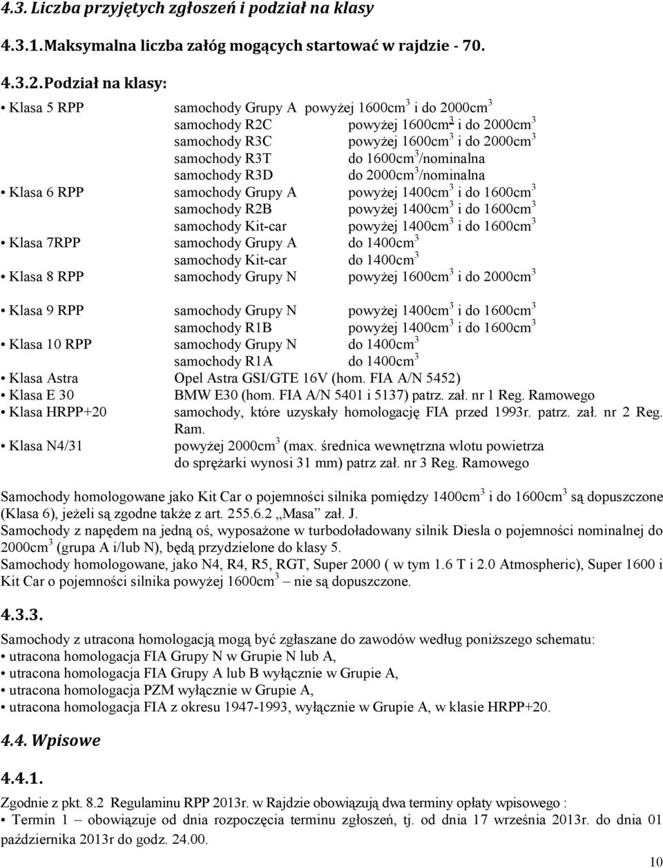 /nominalna samochody R3D do 2000cm 3 /nominalna Klasa 6 RPP samochody Grupy A powyżej 1400cm 3 i do 1600cm 3 samochody R2B powyżej 1400cm 3 i do 1600cm 3 samochody Kit-car powyżej 1400cm 3 i do