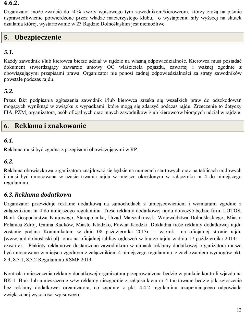 działania której, wystartowanie w 23 Rajdzie Dolnośląskim jest niemożliwe. 5. Ubezpieczenie 5.1. Każdy zawodnik i/lub kierowca bierze udział w rajdzie na własną odpowiedzialność.