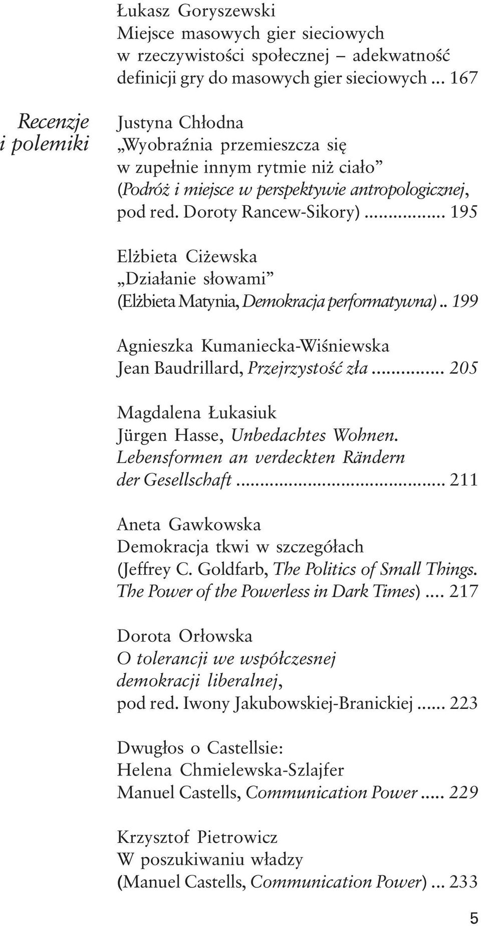 .. 195 El bieta Ci ewska Dzia³anie s³owami (El bieta Matynia, Demokracja performatywna).. 199 Agnieszka Kumaniecka-Wiœniewska Jean Baudrillard, Przejrzystoœæ z³a.