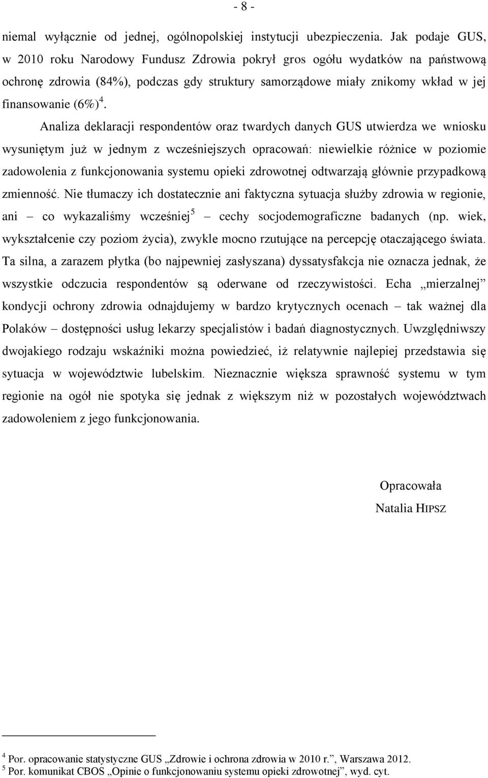 Analiza deklaracji respondentów oraz twardych danych GUS utwierdza we wniosku wysuniętym już w jednym z wcześniejszych opracowań: niewielkie różnice w poziomie zadowolenia z funkcjonowania systemu