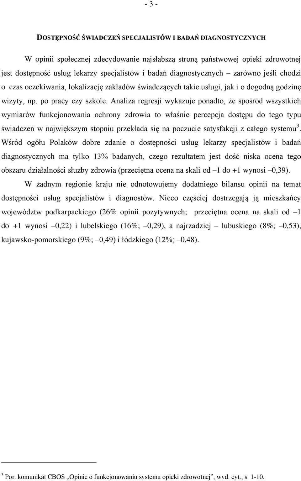 Analiza regresji wykazuje ponadto, że spośród wszystkich wymiarów funkcjonowania ochrony zdrowia to właśnie percepcja dostępu do tego typu świadczeń w największym stopniu przekłada się na poczucie