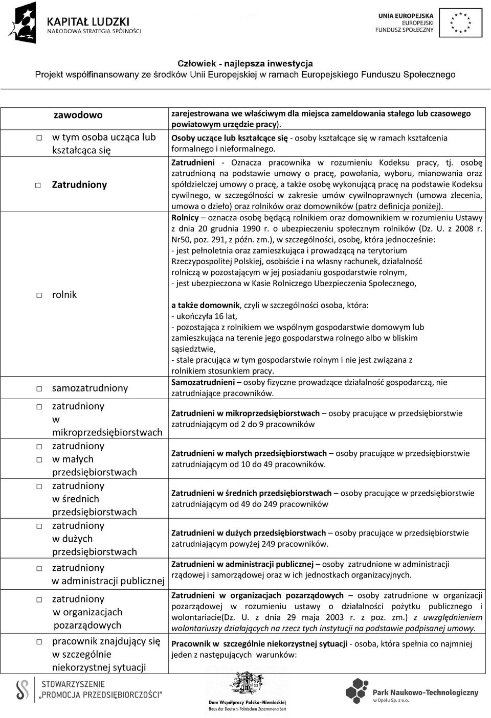 powiatowym urzędzie pracy). Osoby uczące lub kształcące się - osoby kształcące się w ramach kształcenia formalnego i nieformalnego. Zatrudnieni - Oznacza pracownika w rozumieniu Kodeksu pracy, tj.