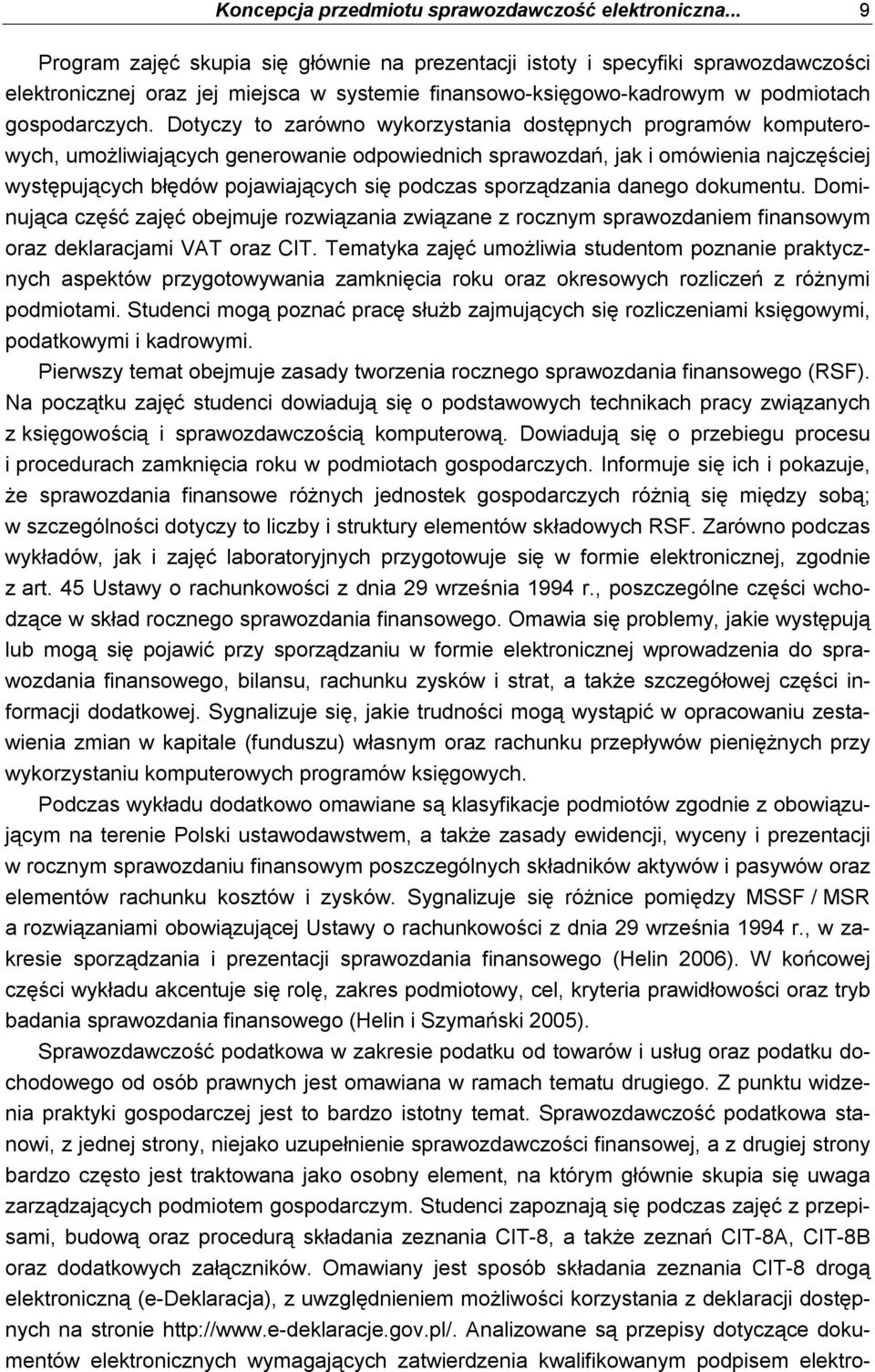 Dotyczy to zarówno wykorzystania dostępnych programów komputerowych, umożliwiających generowanie odpowiednich sprawozdań, jak i omówienia najczęściej występujących błędów pojawiających się podczas