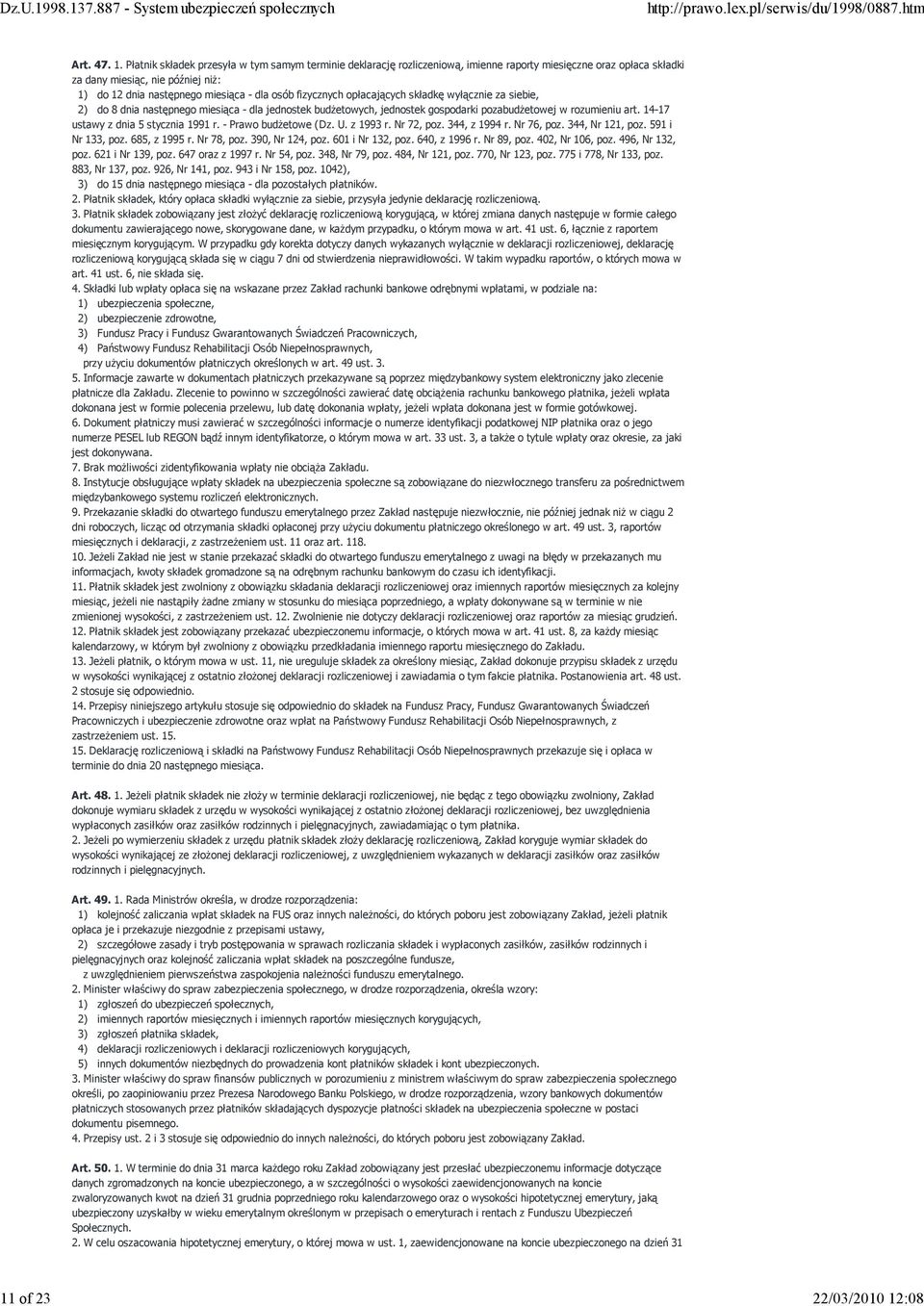 Płatnik składek przesyła w tym samym terminie deklarację rozliczeniową, imienne raporty miesięczne oraz opłaca składki za dany miesiąc, nie później niŝ: 1) do 12 dnia następnego miesiąca - dla osób
