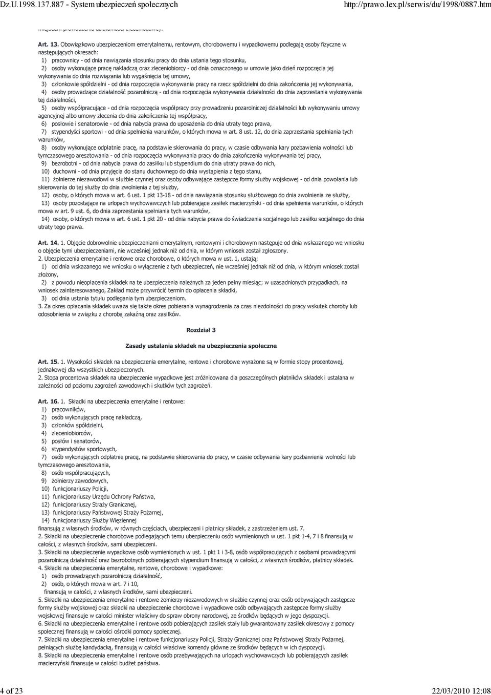stosunku, 2) osoby wykonujące pracę nakładczą oraz zleceniobiorcy - od dnia oznaczonego w umowie jako dzień rozpoczęcia jej wykonywania do dnia rozwiązania lub wygaśnięcia tej umowy, 3) członkowie