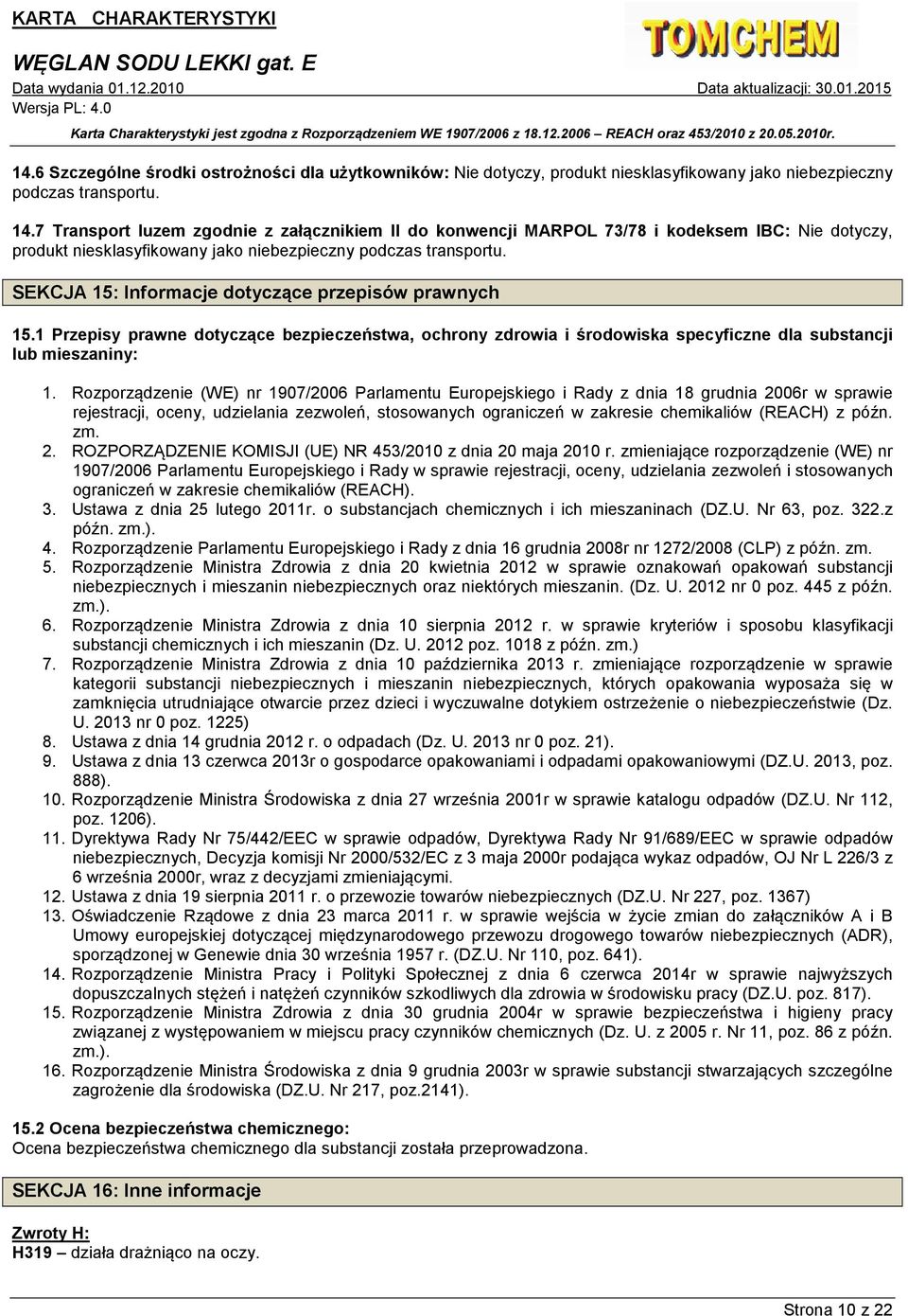 SEKCJA 15: Informacje dotyczące przepisów prawnych 15.1 Przepisy prawne dotyczące bezpieczeństwa, ochrony zdrowia i środowiska specyficzne dla substancji lub mieszaniny: 1.