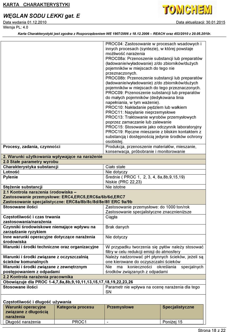 procesach (syntezie), w której powstaje możliwość narażenia PROC08a: Przenoszenie substancji lub preparatów (ładowanie/wyładowanie) z/do zbiorników/dużych pojemników w miejscach do tego nie