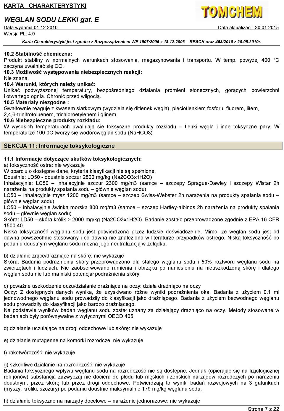 4 Warunki, których należy unikać: Unikać podwyższonej temperatury, bezpośredniego działania promieni słonecznych, gorących powierzchni i otwartego ognia. Chronić przed wilgocią. 10.