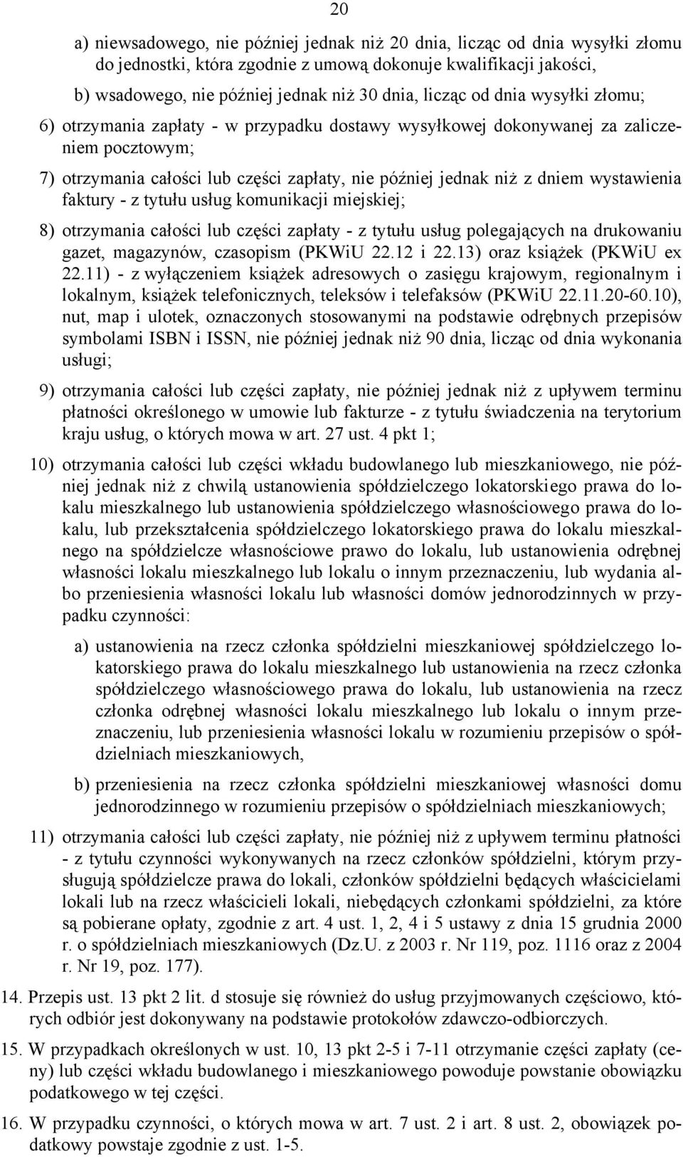 wystawienia faktury - z tytułu usług komunikacji miejskiej; 8) otrzymania całości lub części zapłaty - z tytułu usług polegających na drukowaniu gazet, magazynów, czasopism (PKWiU 22.12 i 22.