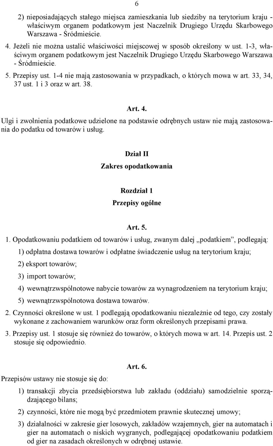 1-4 nie mają zastosowania w przypadkach, o których mowa w art. 33, 34, 37 ust. 1 i 3 oraz w art. 38. Art. 4.