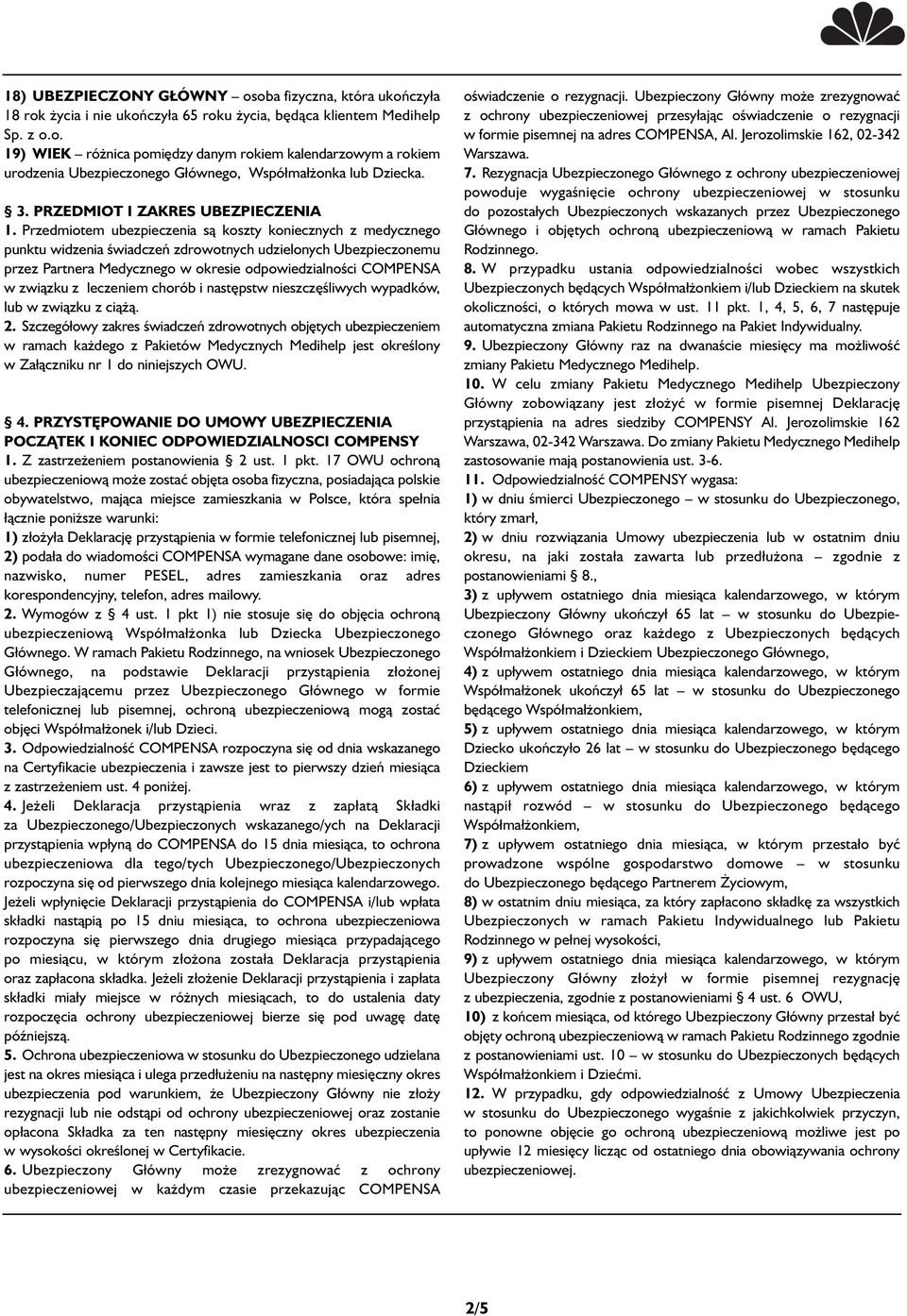 Przedmiotem ubezpieczenia są koszty koniecznych z medycznego punktu widzenia świadczeń zdrowotnych udzielonych Ubezpieczonemu przez Partnera Medycznego w okresie odpowiedzialności COMPENSA w związku