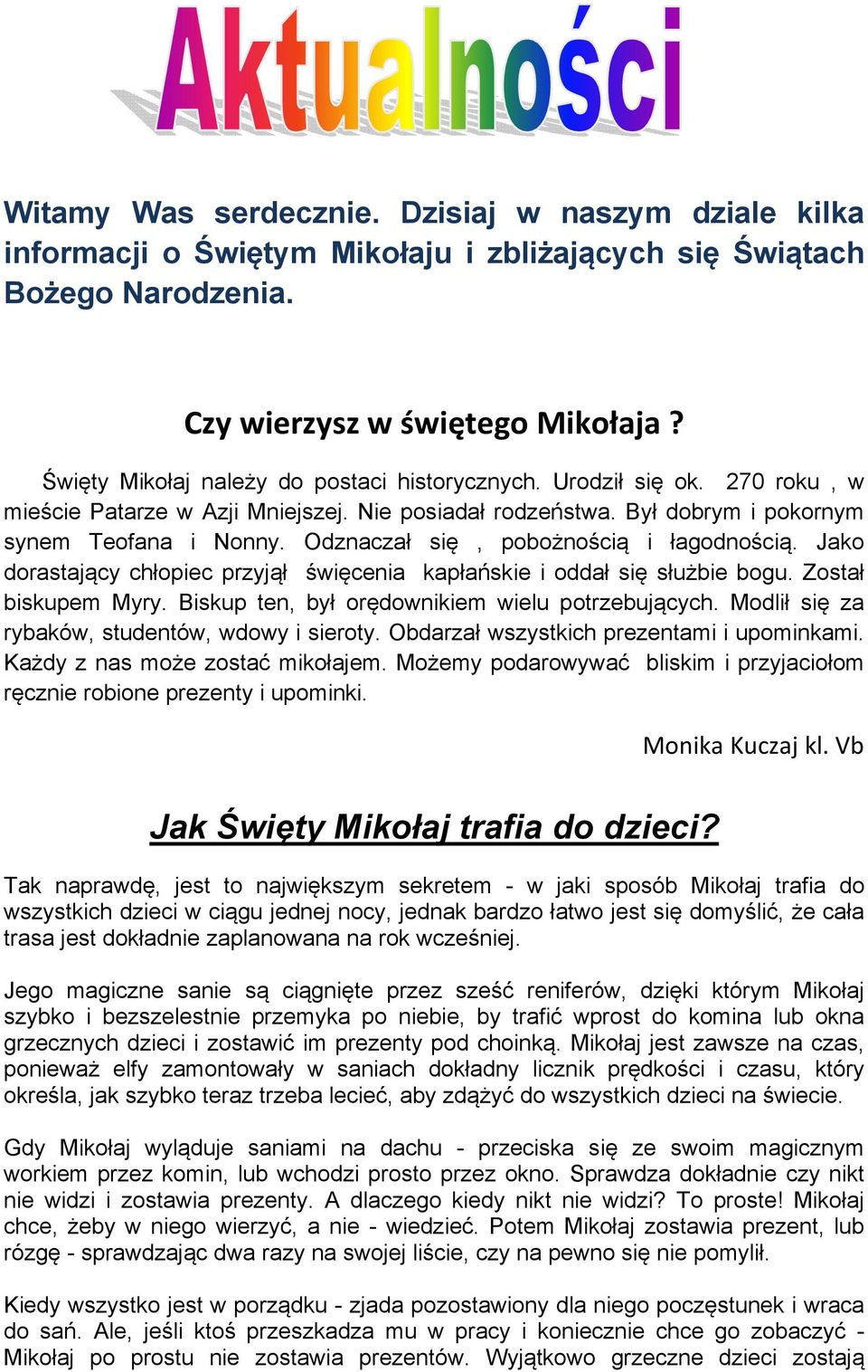 Odznaczał się, pobożnością i łagodnością. Jako dorastający chłopiec przyjął święcenia kapłańskie i oddał się służbie bogu. Został biskupem Myry. Biskup ten, był orędownikiem wielu potrzebujących.