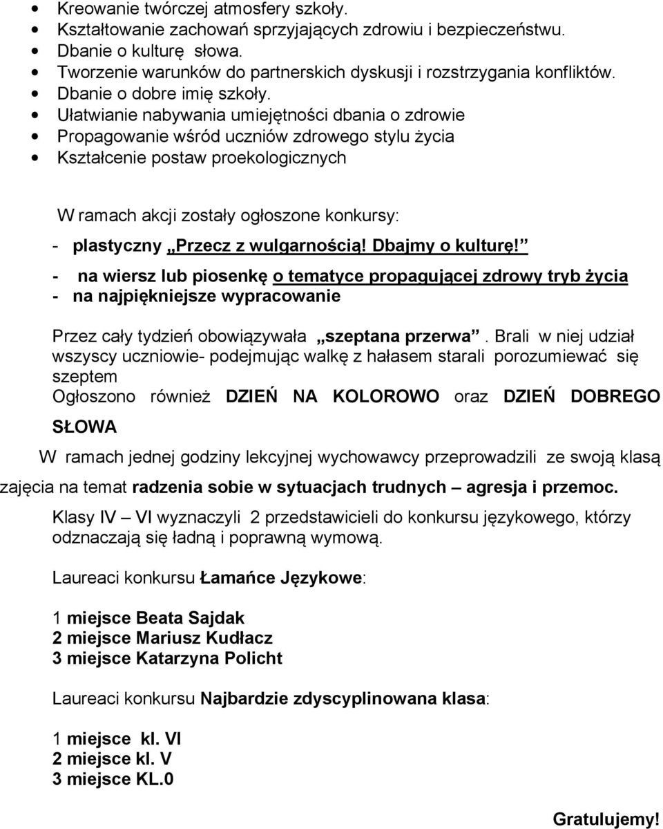 Ułatwianie nabywania umiejętności dbania o zdrowie Propagowanie wśród uczniów zdrowego stylu życia Kształcenie postaw proekologicznych W ramach akcji zostały ogłoszone konkursy: - plastyczny Przecz z