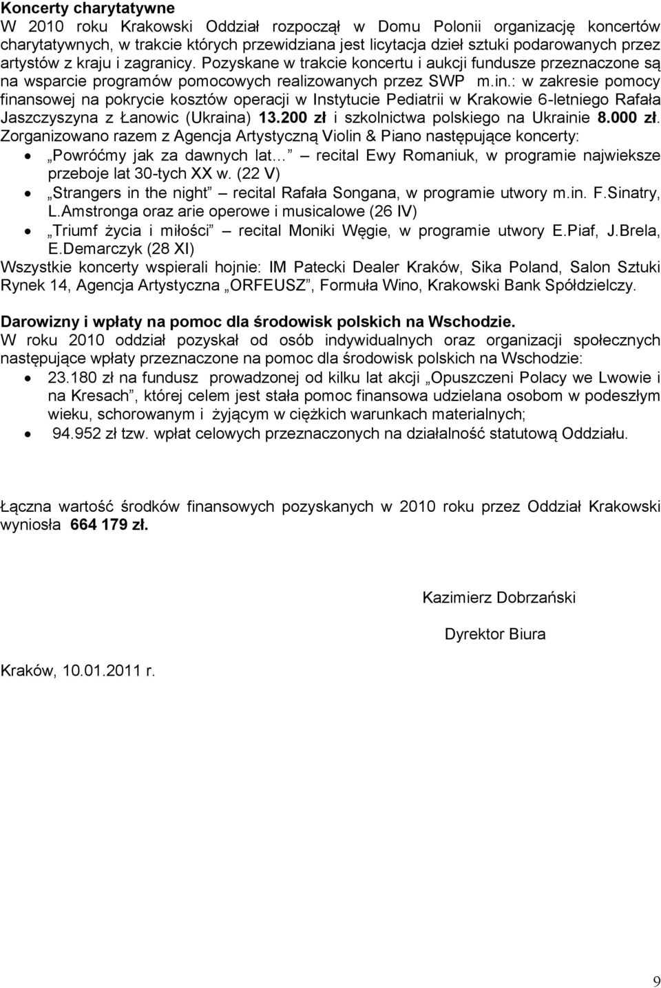 : w zakresie pomocy finansowej na pokrycie kosztów operacji w Instytucie Pediatrii w Krakowie 6-letniego Rafała Jaszczyszyna z Łanowic (Ukraina) 13.200 zł i szkolnictwa polskiego na Ukrainie 8.000 zł.