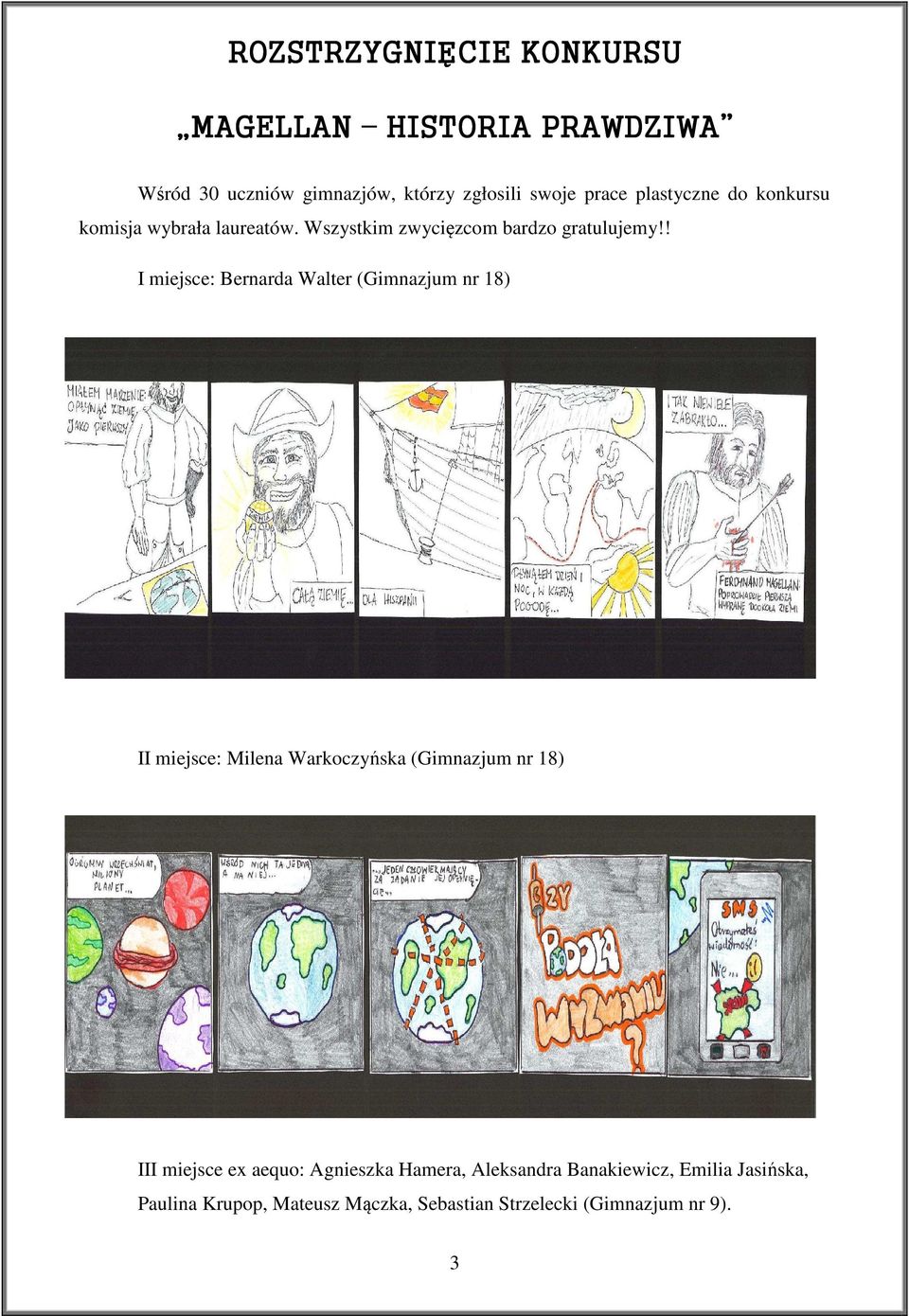 ! I miejsce: Bernarda Walter (Gimnazjum nr 18) II miejsce: Milena Warkoczyńska (Gimnazjum nr 18) III miejsce ex