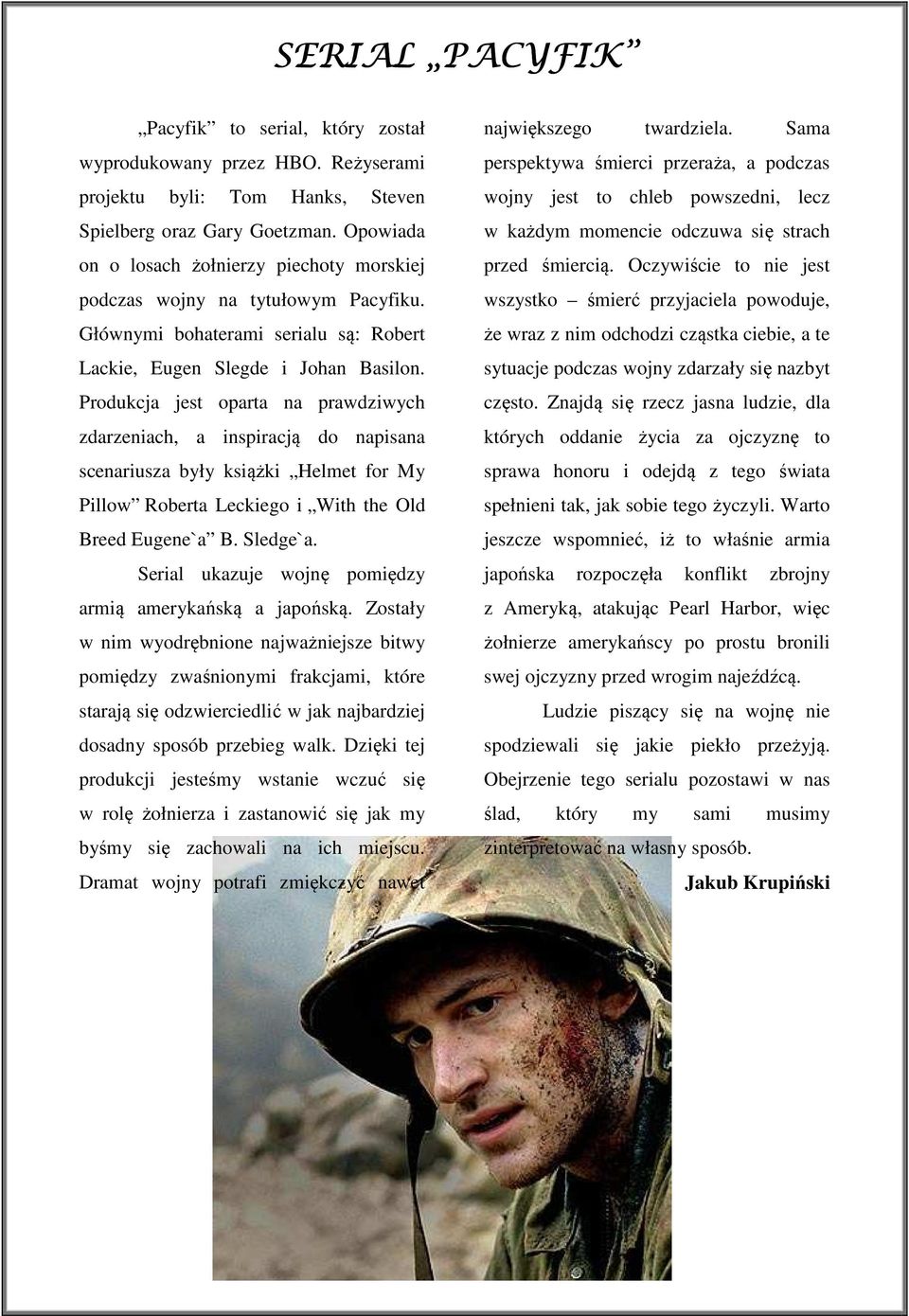 Produkcja jest oparta na prawdziwych zdarzeniach, a inspiracją do napisana scenariusza były książki Helmet for My Pillow Roberta Leckiego i With the Old Breed Eugene`a B. Sledge`a.