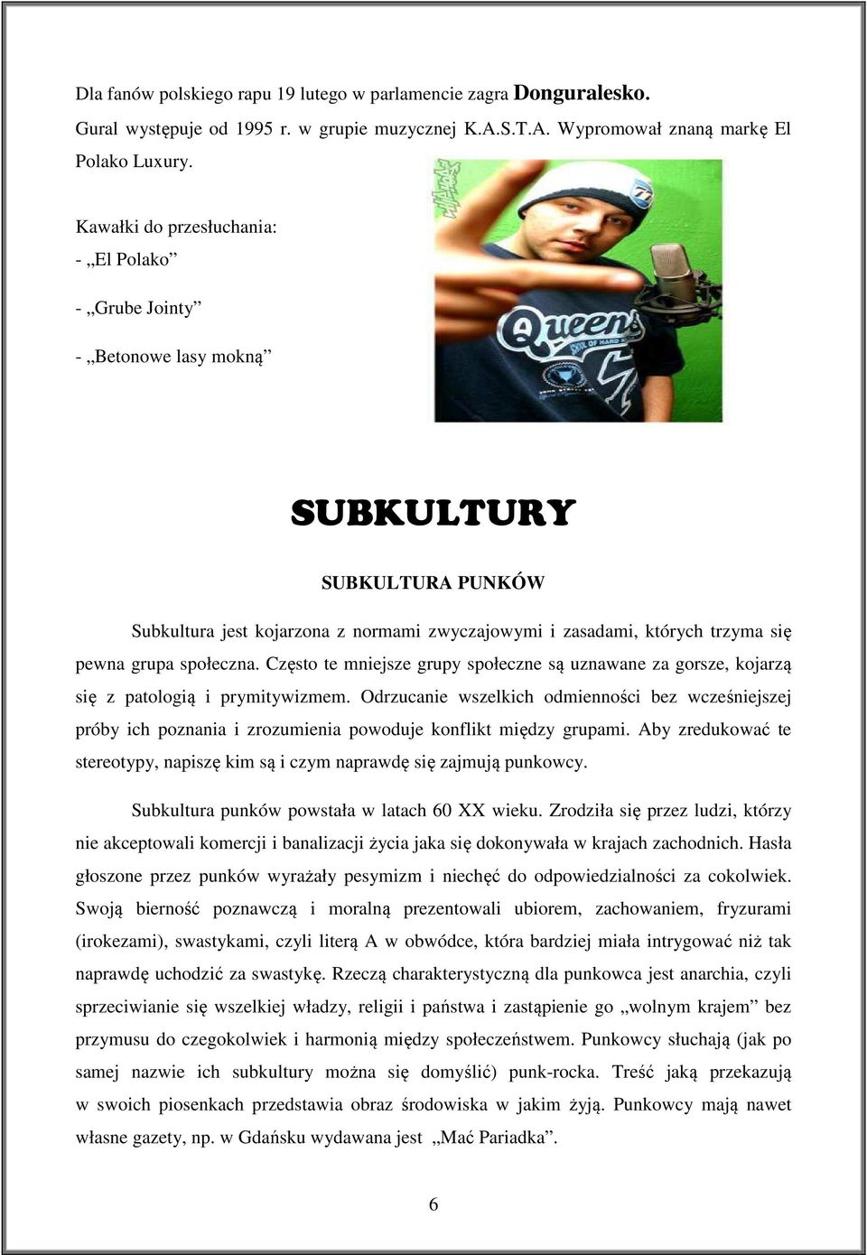 społeczna. Często te mniejsze grupy społeczne są uznawane za gorsze, kojarzą się z patologią i prymitywizmem.