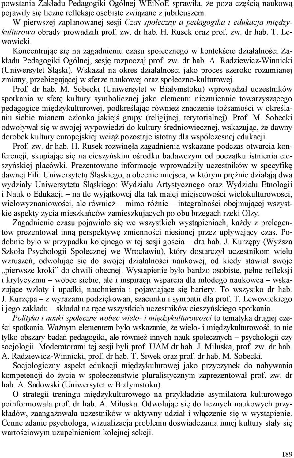 Koncentrując się na zagadnieniu czasu społecznego w kontekście działalności Zakładu Pedagogiki Ogólnej, sesję rozpoczął prof. zw. dr hab. A. Radziewicz-Winnicki (Uniwersytet Śląski).