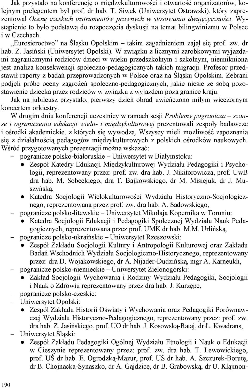 Wystąpienie to było podstawą do rozpoczęcia dyskusji na temat bilingwinizmu w Polsce i w Czechach. Eurosieroctwo na Śląsku Opolskim takim zagadnieniem zajął się prof. zw. dr hab. Z.