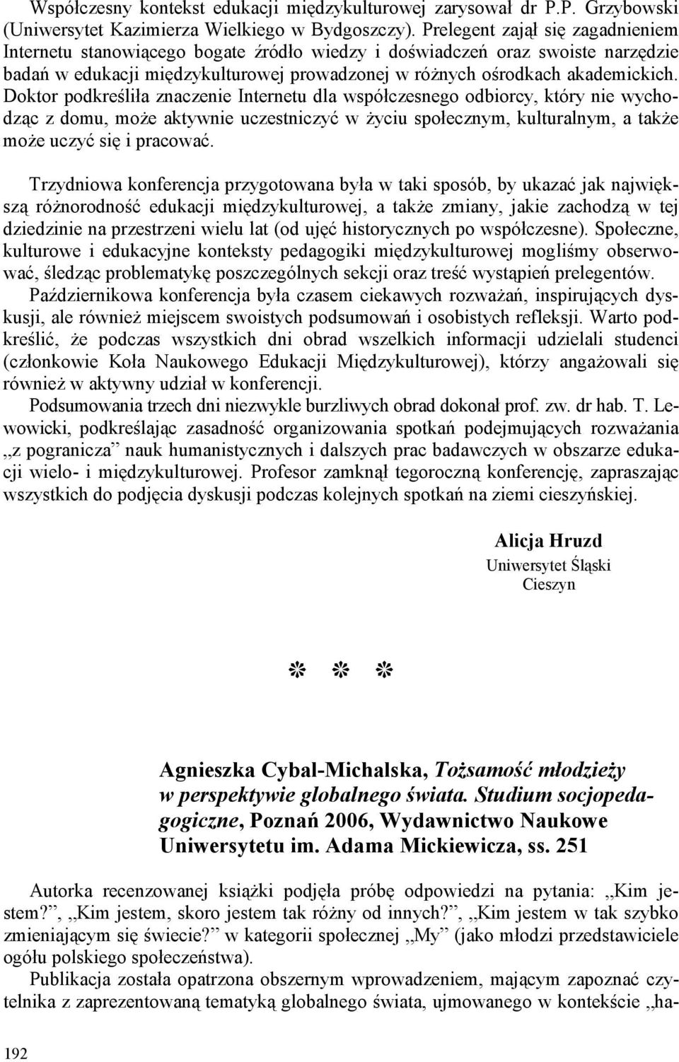 Doktor podkreśliła znaczenie Internetu dla współczesnego odbiorcy, który nie wychodząc z domu, moŝe aktywnie uczestniczyć w Ŝyciu społecznym, kulturalnym, a takŝe moŝe uczyć się i pracować.