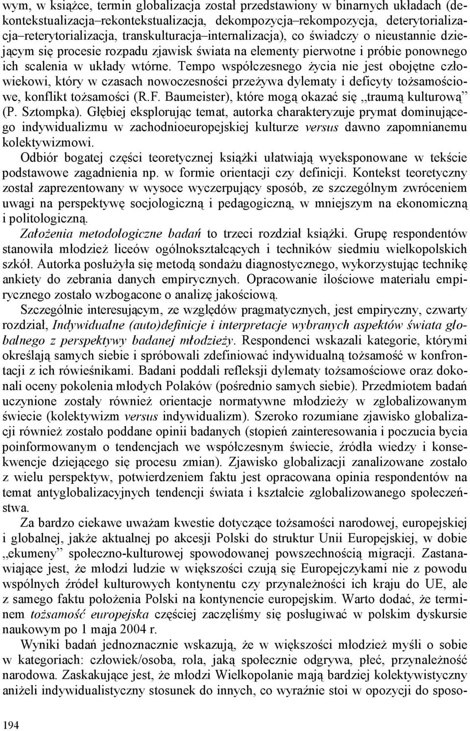 Tempo współczesnego Ŝycia nie jest obojętne człowiekowi, który w czasach nowoczesności przeŝywa dylematy i deficyty toŝsamościowe, konflikt toŝsamości (R.F.