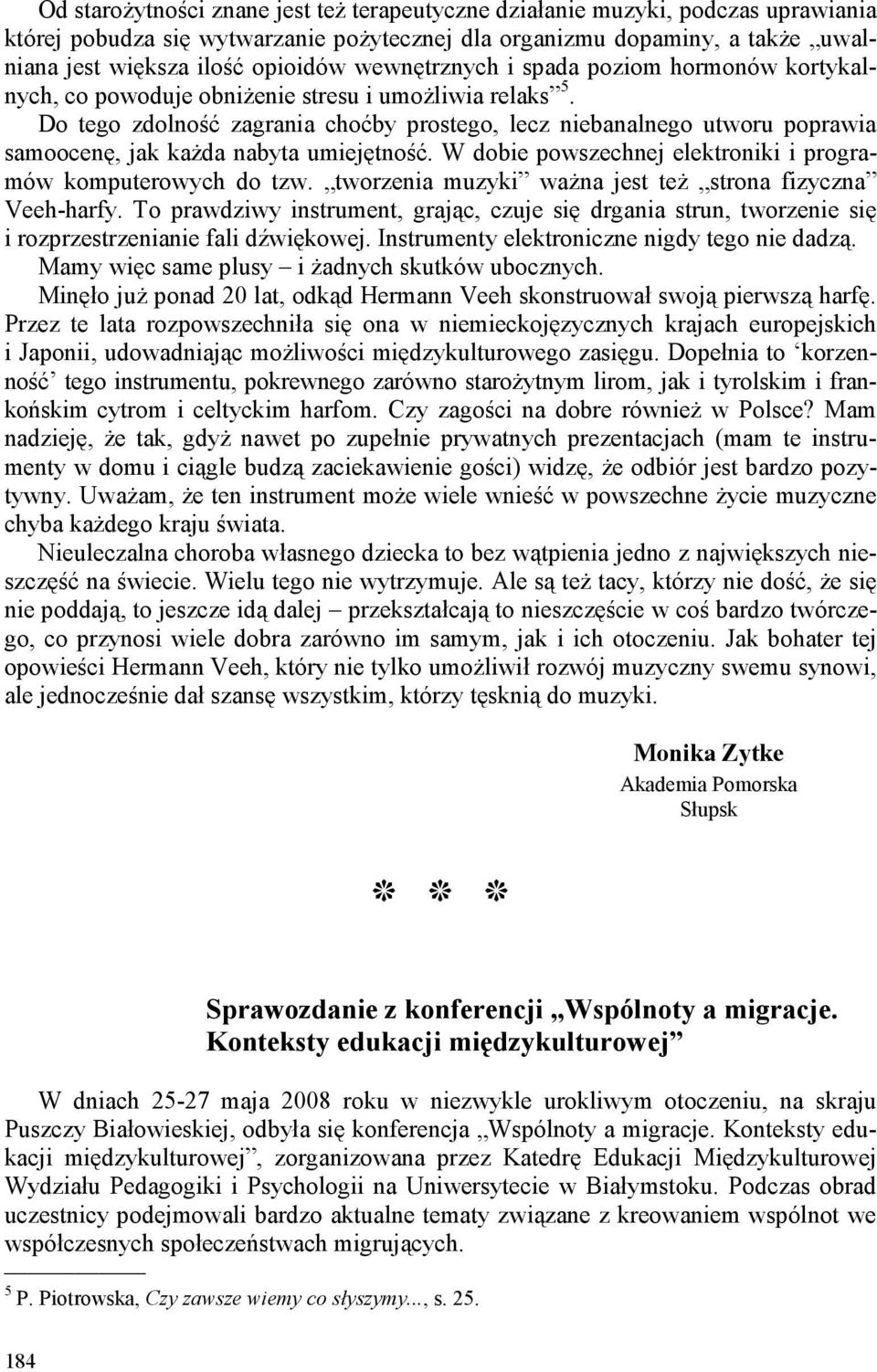 Do tego zdolność zagrania choćby prostego, lecz niebanalnego utworu poprawia samoocenę, jak kaŝda nabyta umiejętność. W dobie powszechnej elektroniki i programów komputerowych do tzw.