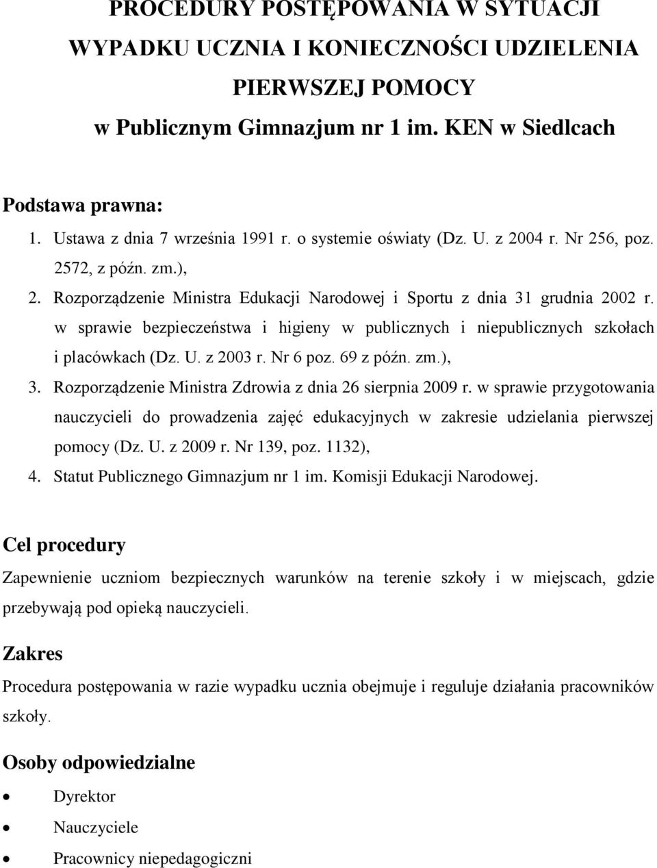 w sprawie bezpieczeństwa i higieny w publicznych i niepublicznych szkołach i placówkach (Dz. U. z 2003 r. Nr 6 poz. 69 z późn. zm.), 3. Rozporządzenie Ministra Zdrowia z dnia 26 sierpnia 2009 r.