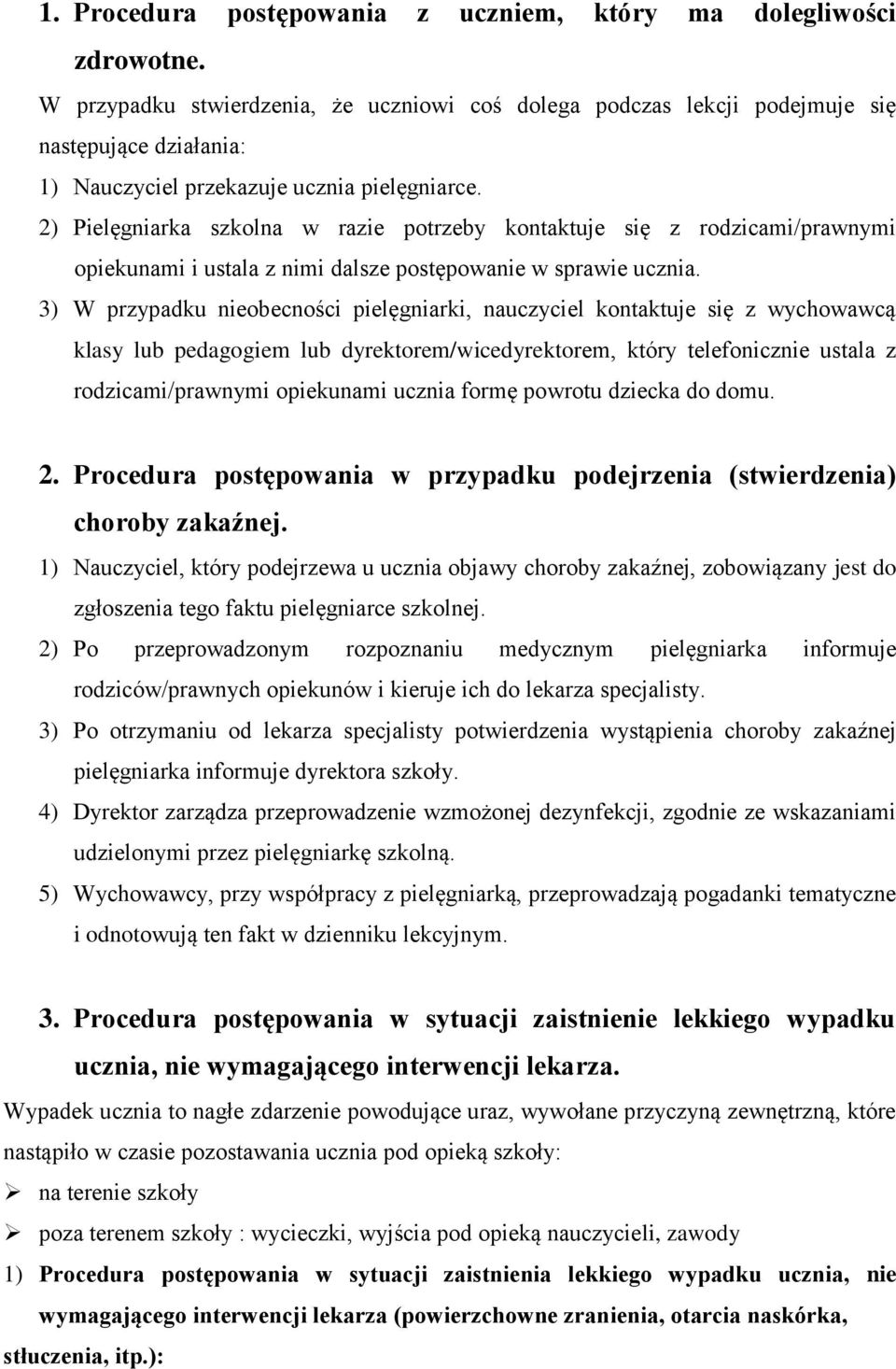2) Pielęgniarka szkolna w razie potrzeby kontaktuje się z rodzicami/prawnymi opiekunami i ustala z nimi dalsze postępowanie w sprawie ucznia.