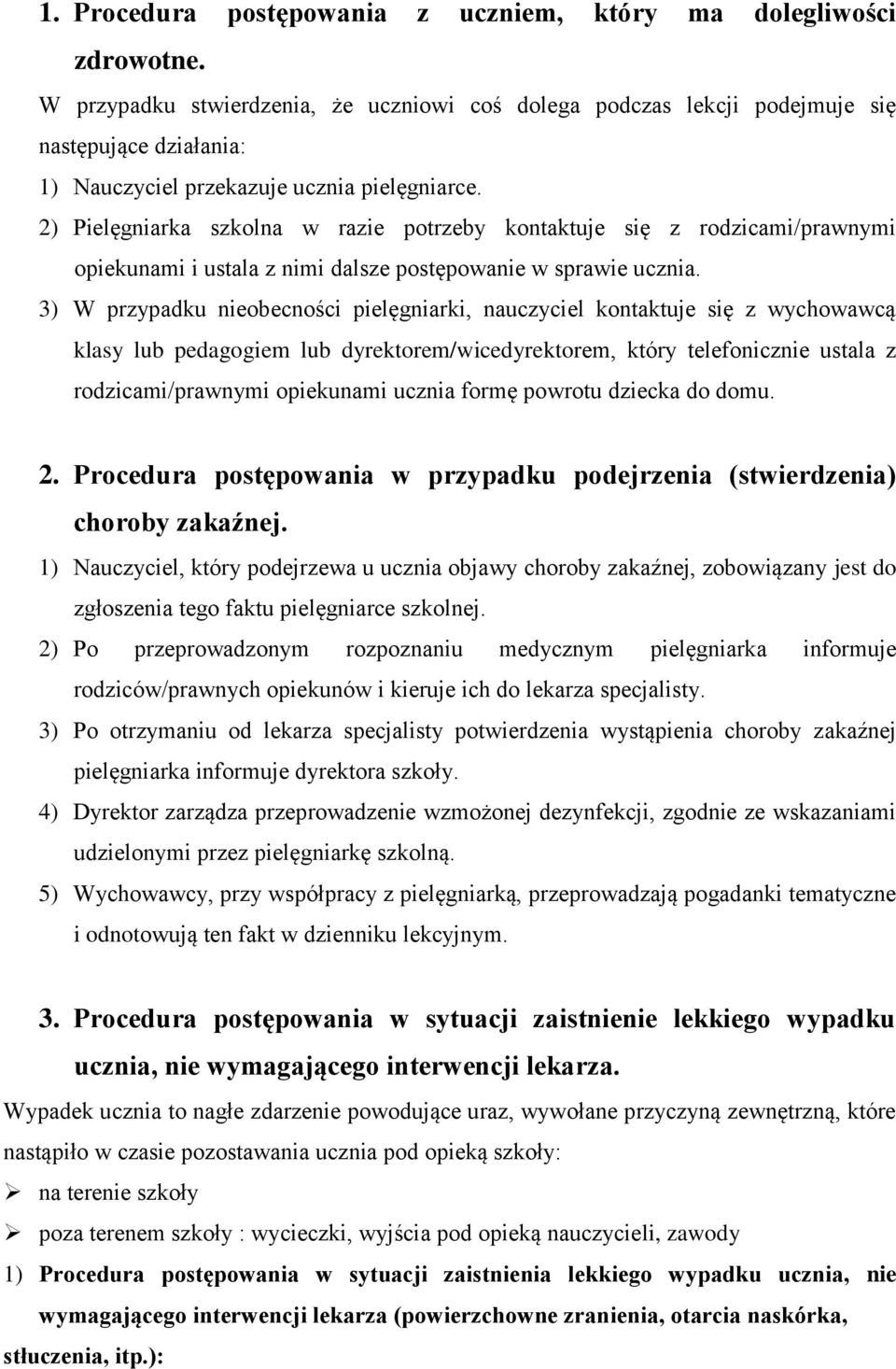 2) Pielęgniarka szkolna w razie potrzeby kontaktuje się z rodzicami/prawnymi opiekunami i ustala z nimi dalsze postępowanie w sprawie ucznia.