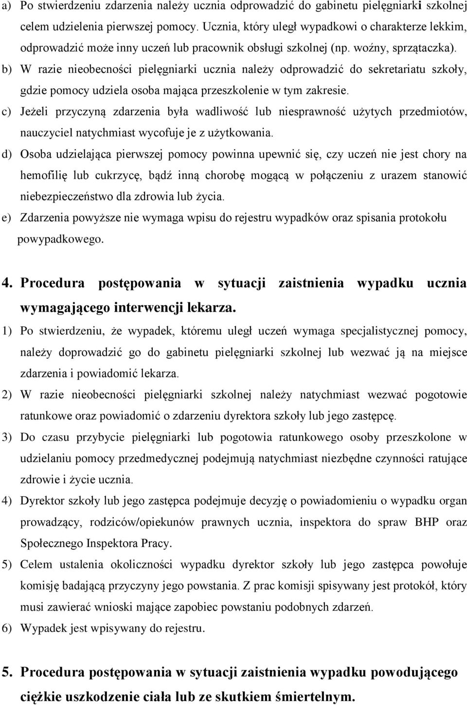 b) W razie nieobecności pielęgniarki ucznia należy odprowadzić do sekretariatu szkoły, gdzie pomocy udziela osoba mająca przeszkolenie w tym zakresie.